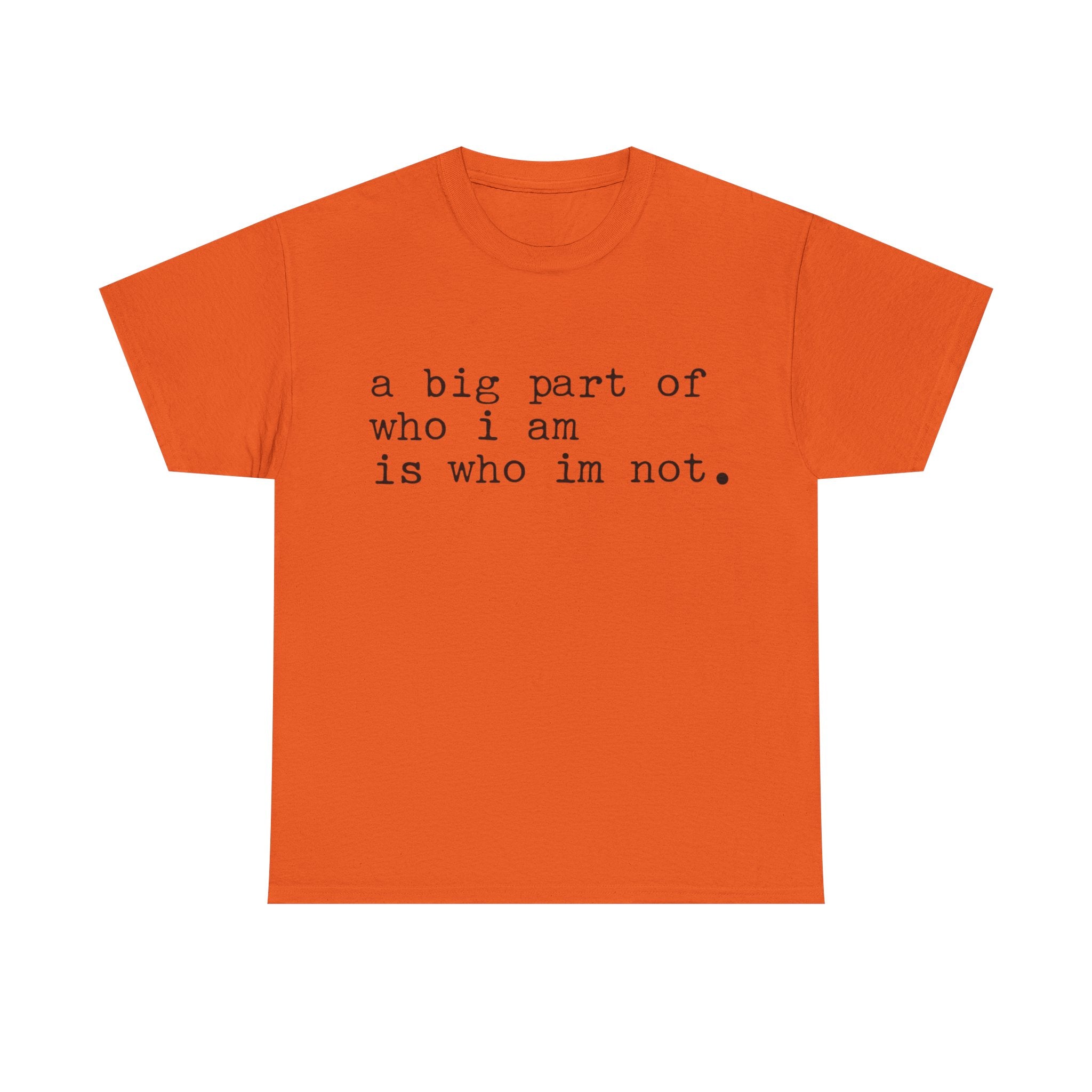 "a big part of who I am is who I’m not" — T-Shirt