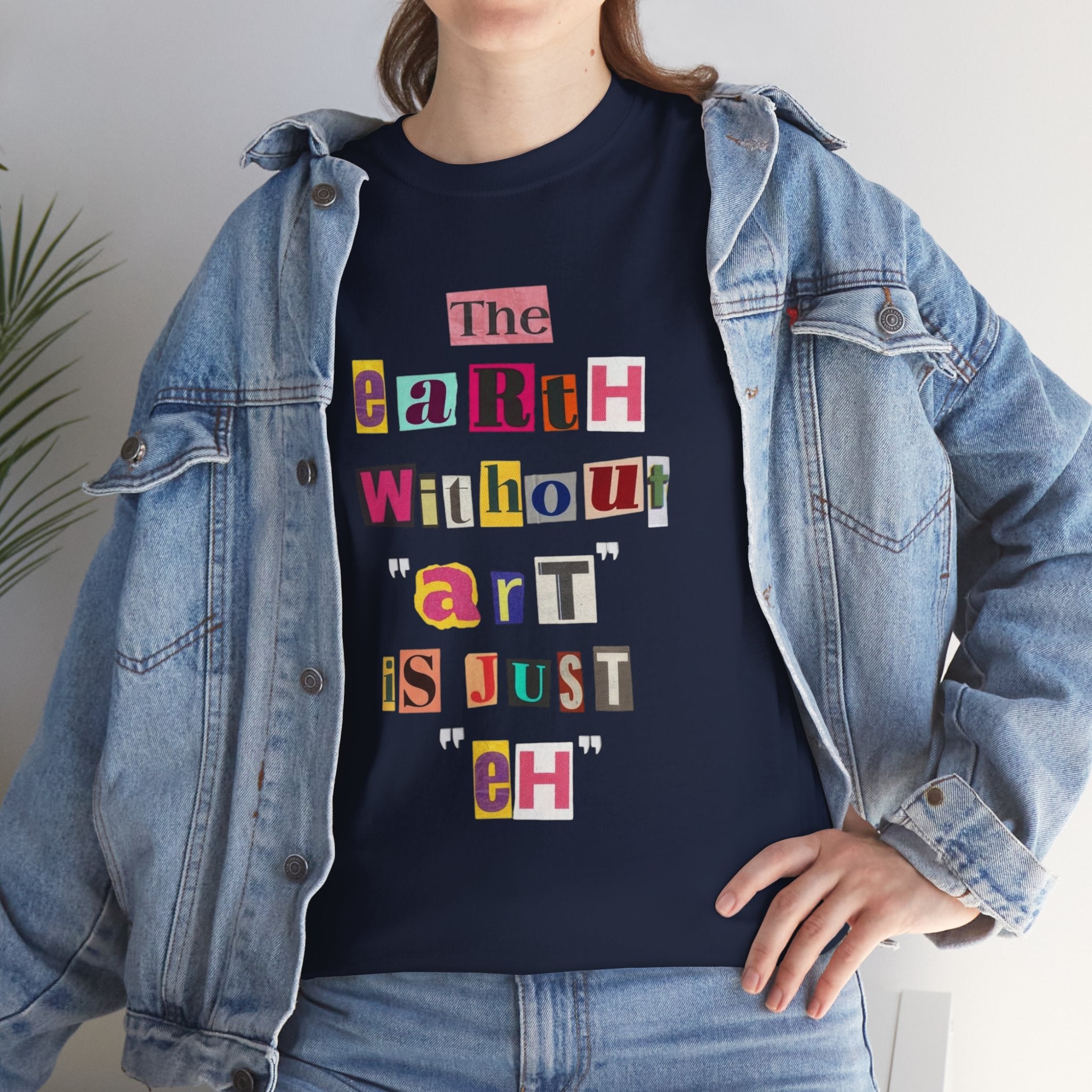 "The Earth Without Art Is Just Eh" — T-Shirt
