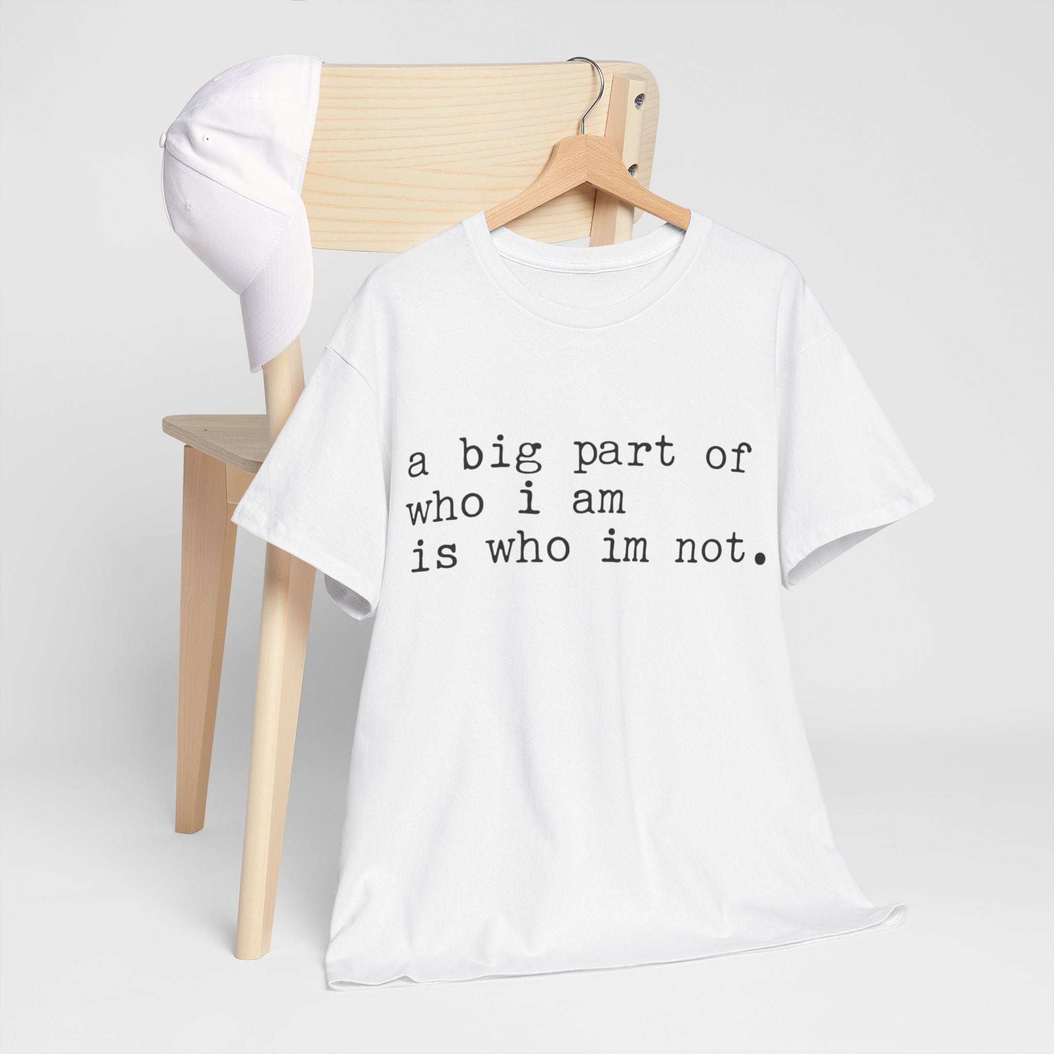 "a big part of who I am is who I’m not" — T-Shirt