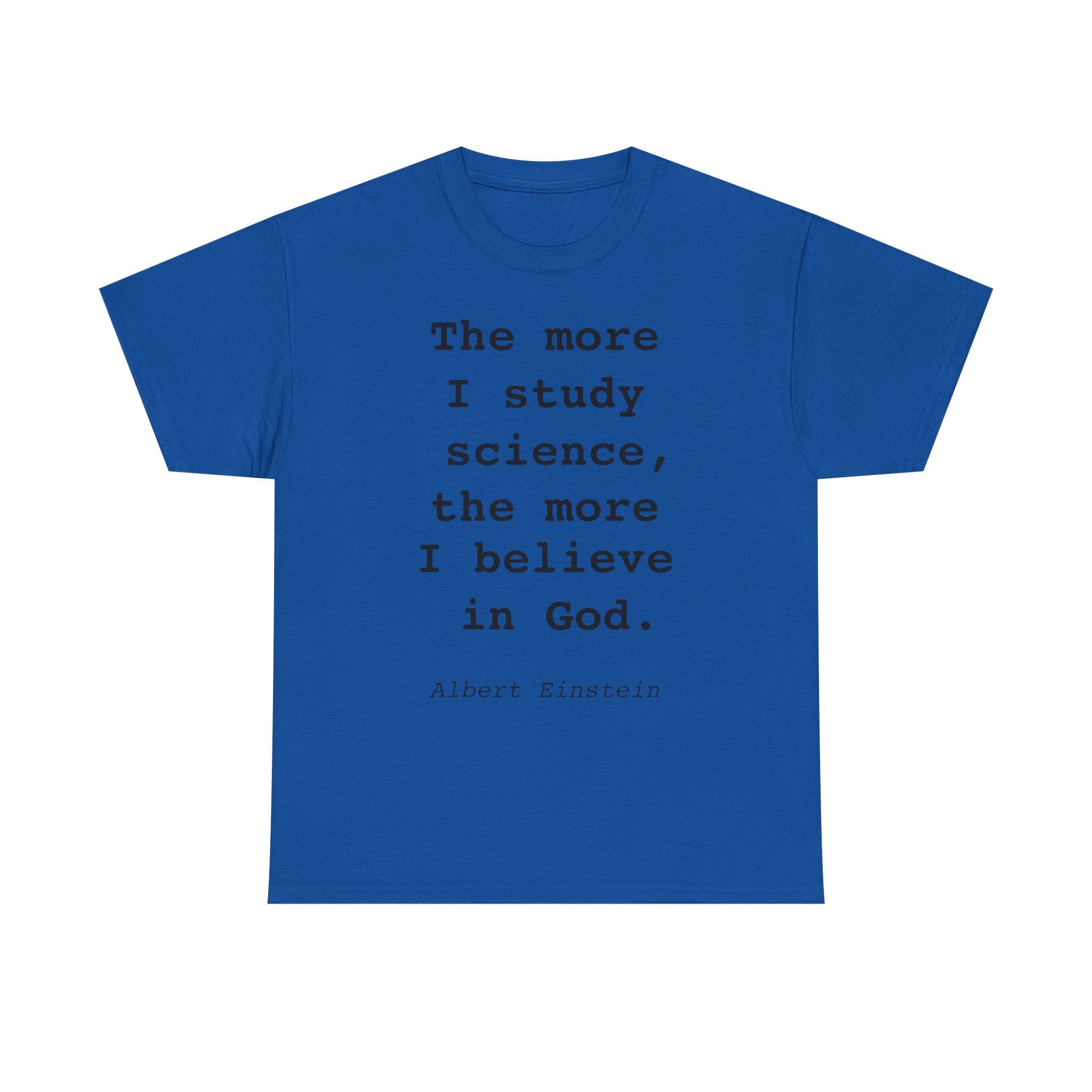 “The more I study science, the more I believe in God” —  T‑Shirt