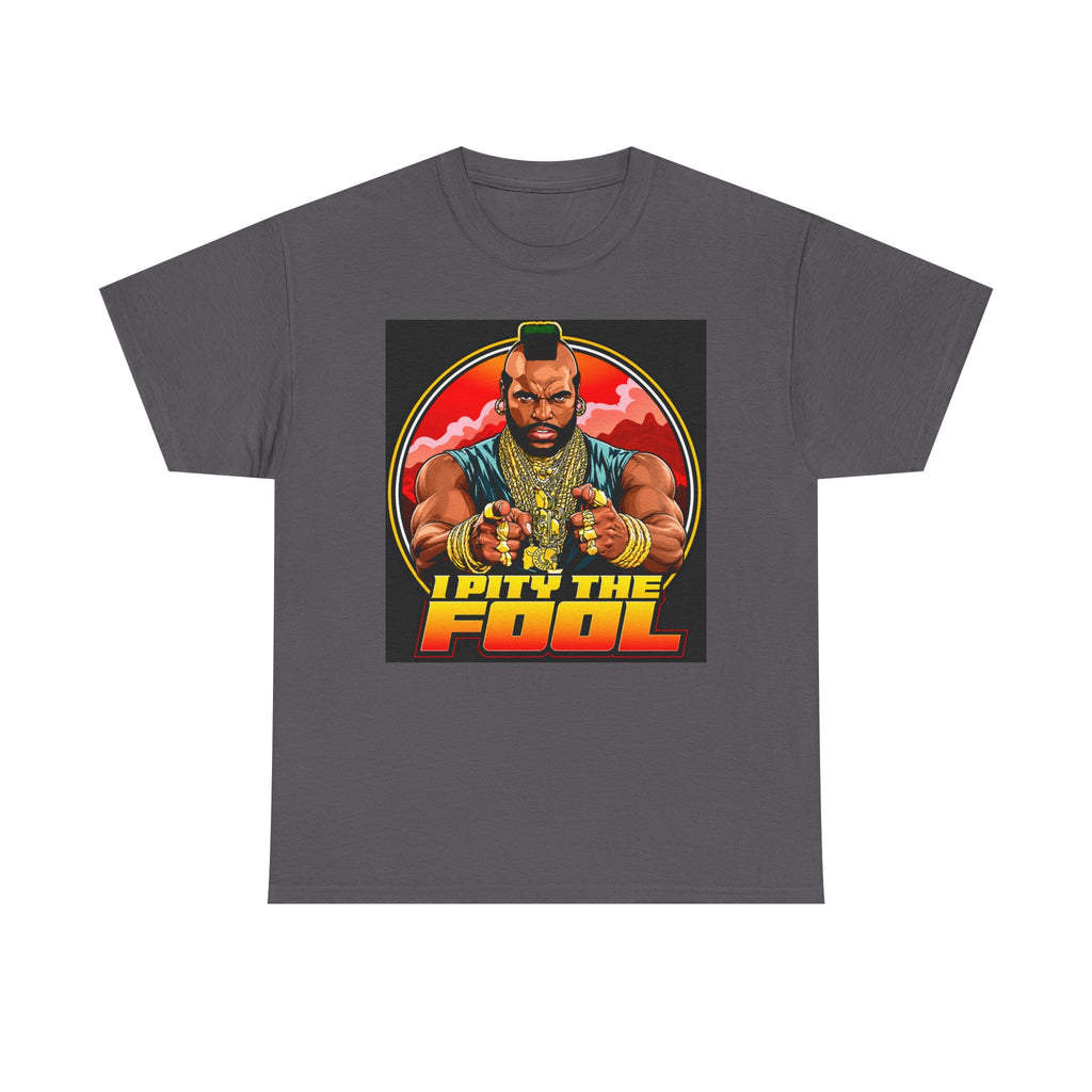 I Pity the Fool — T-Shirt