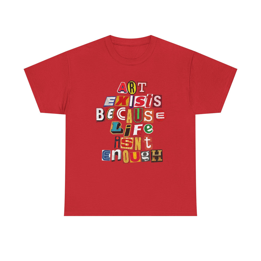 Art Exists Because Life Isn't Enough T-Shirt – Inspirational Graphic Tee