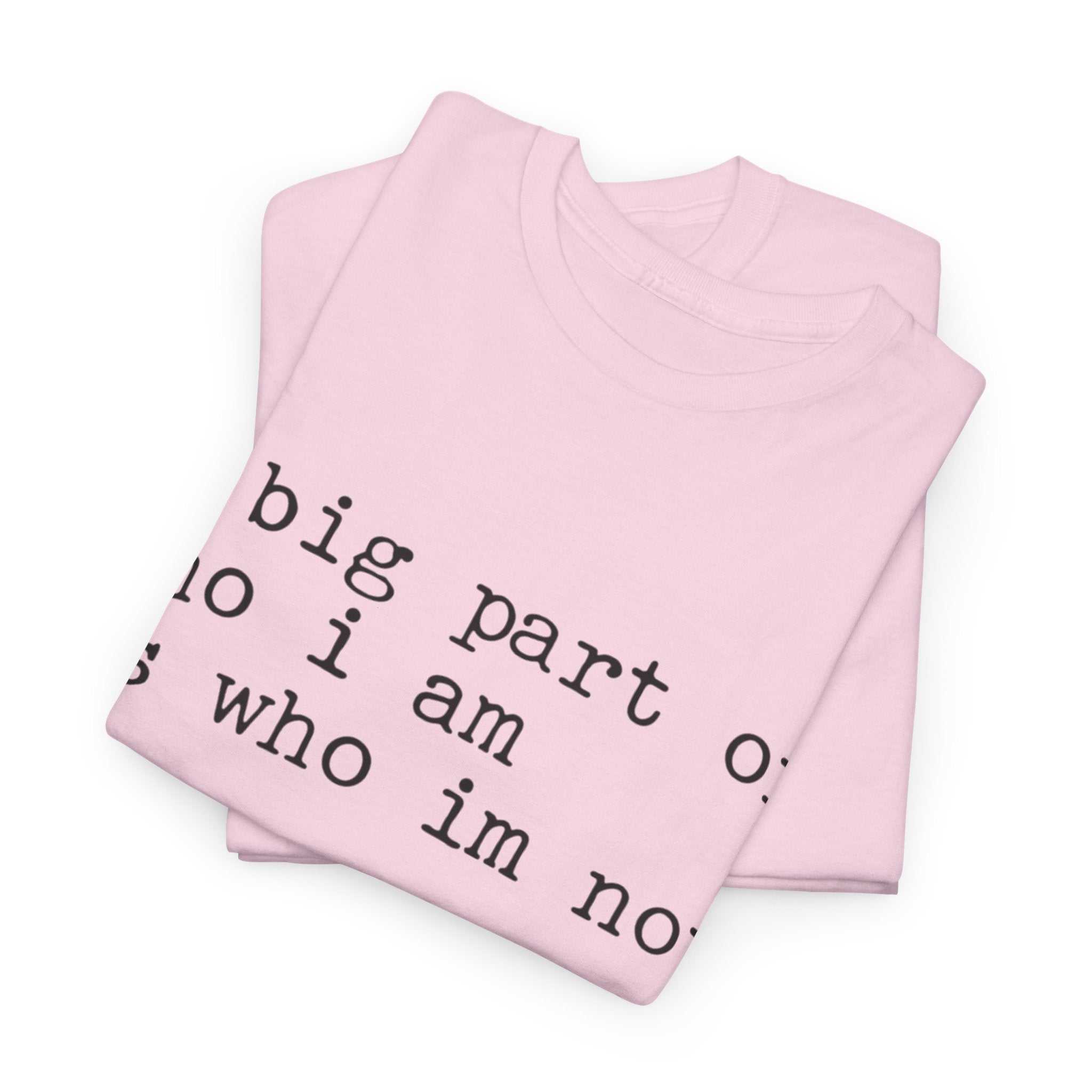 "a big part of who I am is who I’m not" — T-Shirt