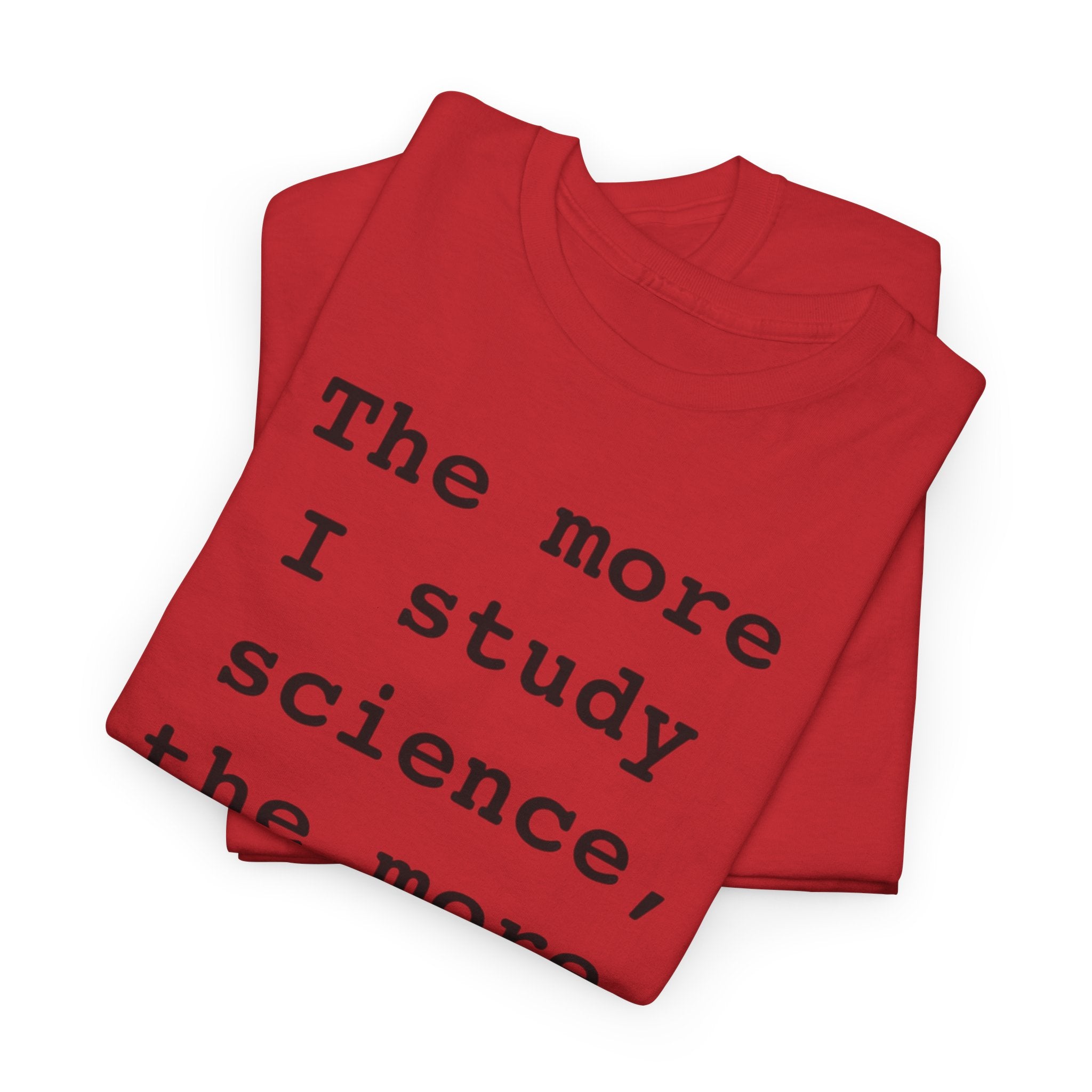 “The more I study science, the more I believe in God” —  T‑Shirt
