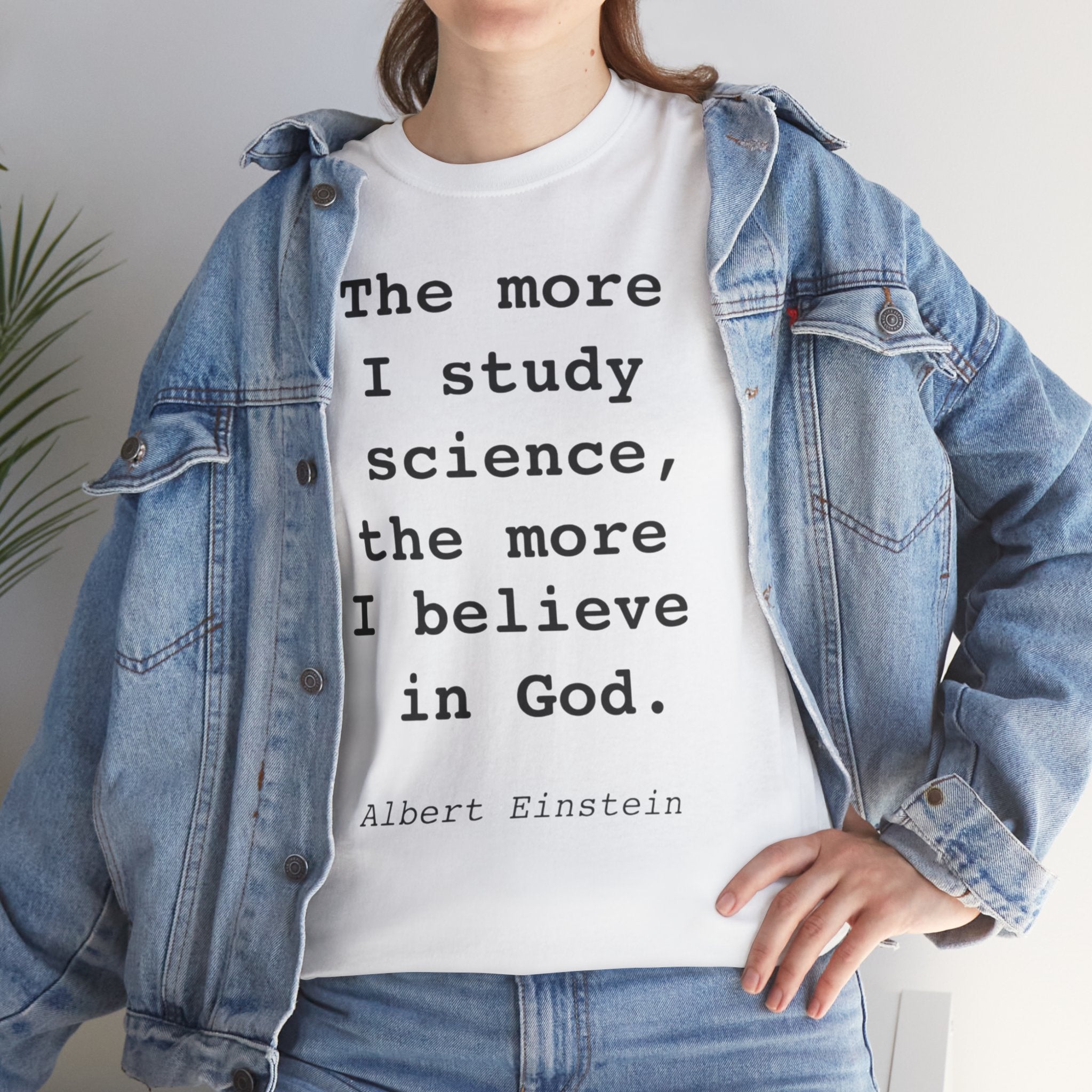 “The more I study science, the more I believe in God” —  T‑Shirt