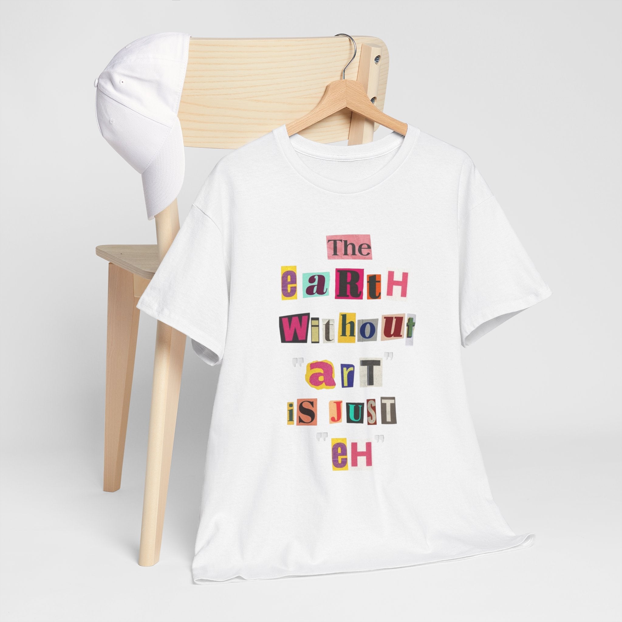 "The Earth Without Art Is Just Eh" — T-Shirt