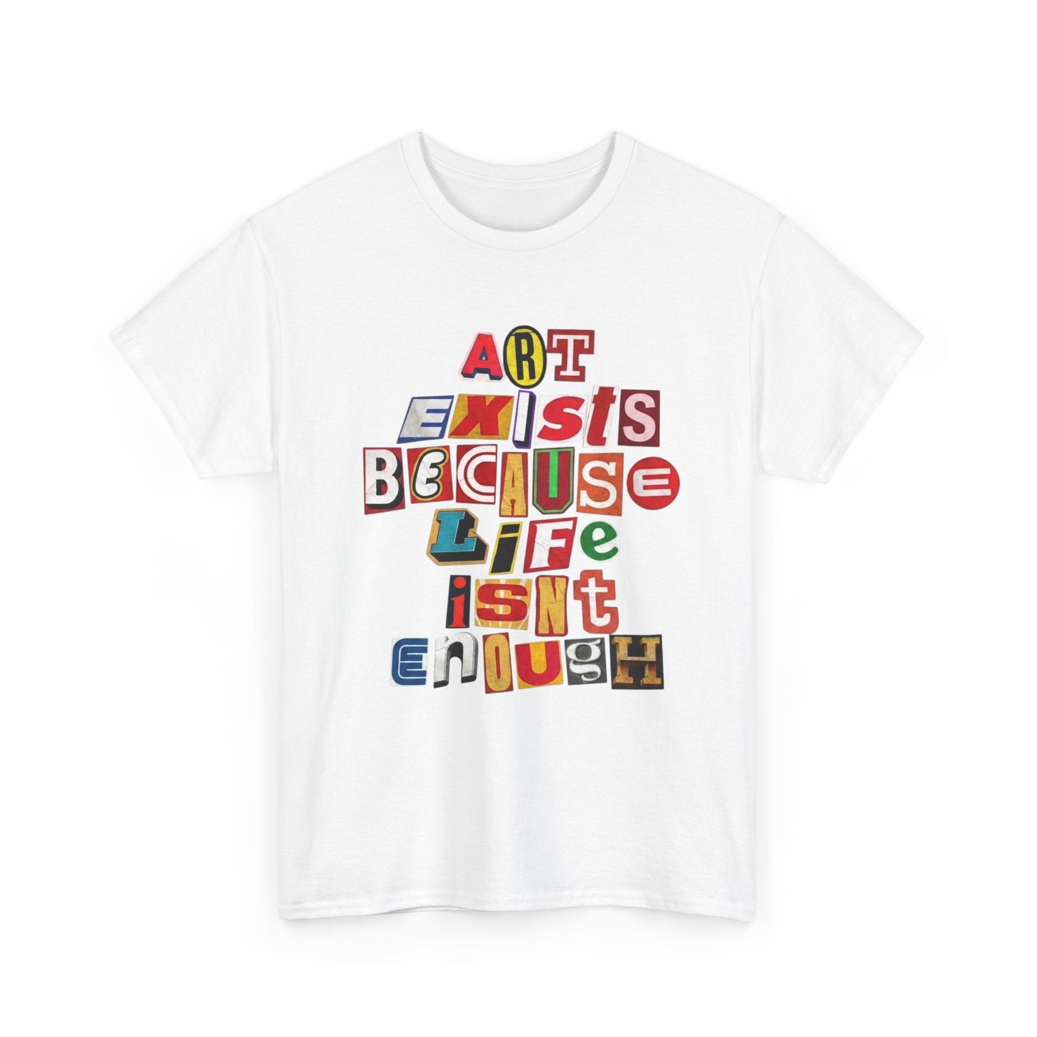 Art Exists Because Life Isn’t Enough — T-Shirt