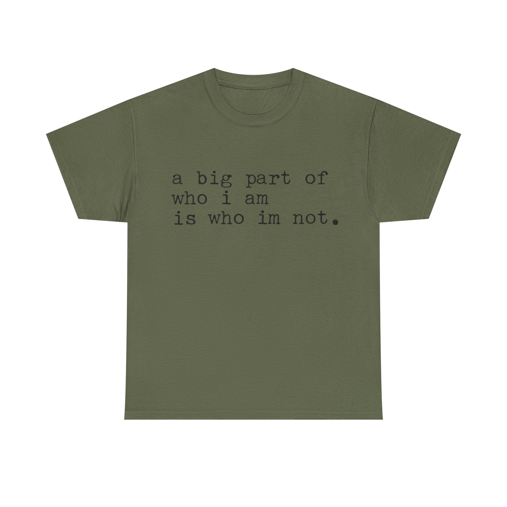 "a big part of who I am is who I’m not" — T-Shirt