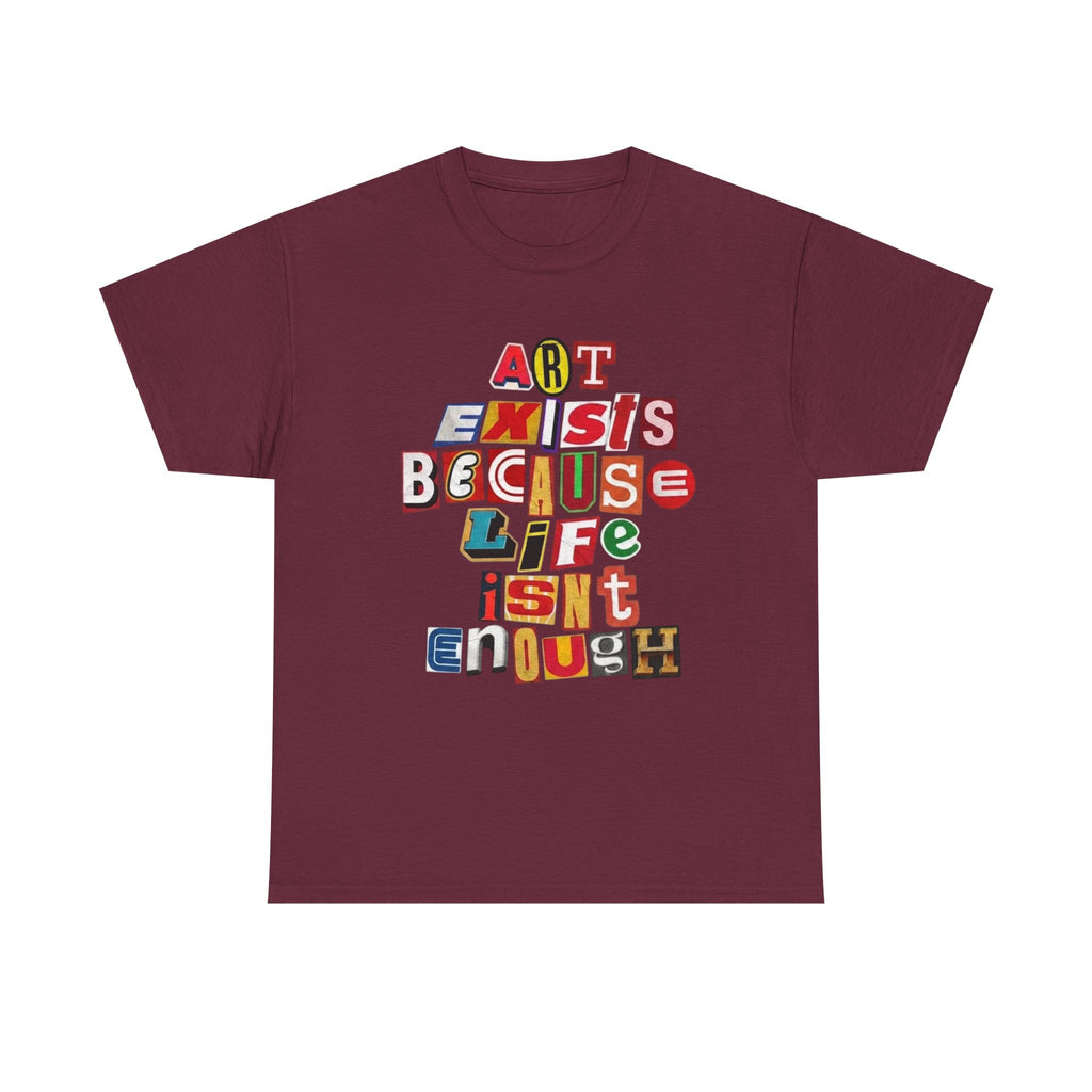 Art Exists Because Life Isn't Enough T-Shirt – Inspirational Graphic Tee