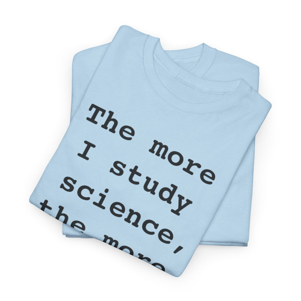 “The more I study science, the more I believe in God” —  T‑Shirt