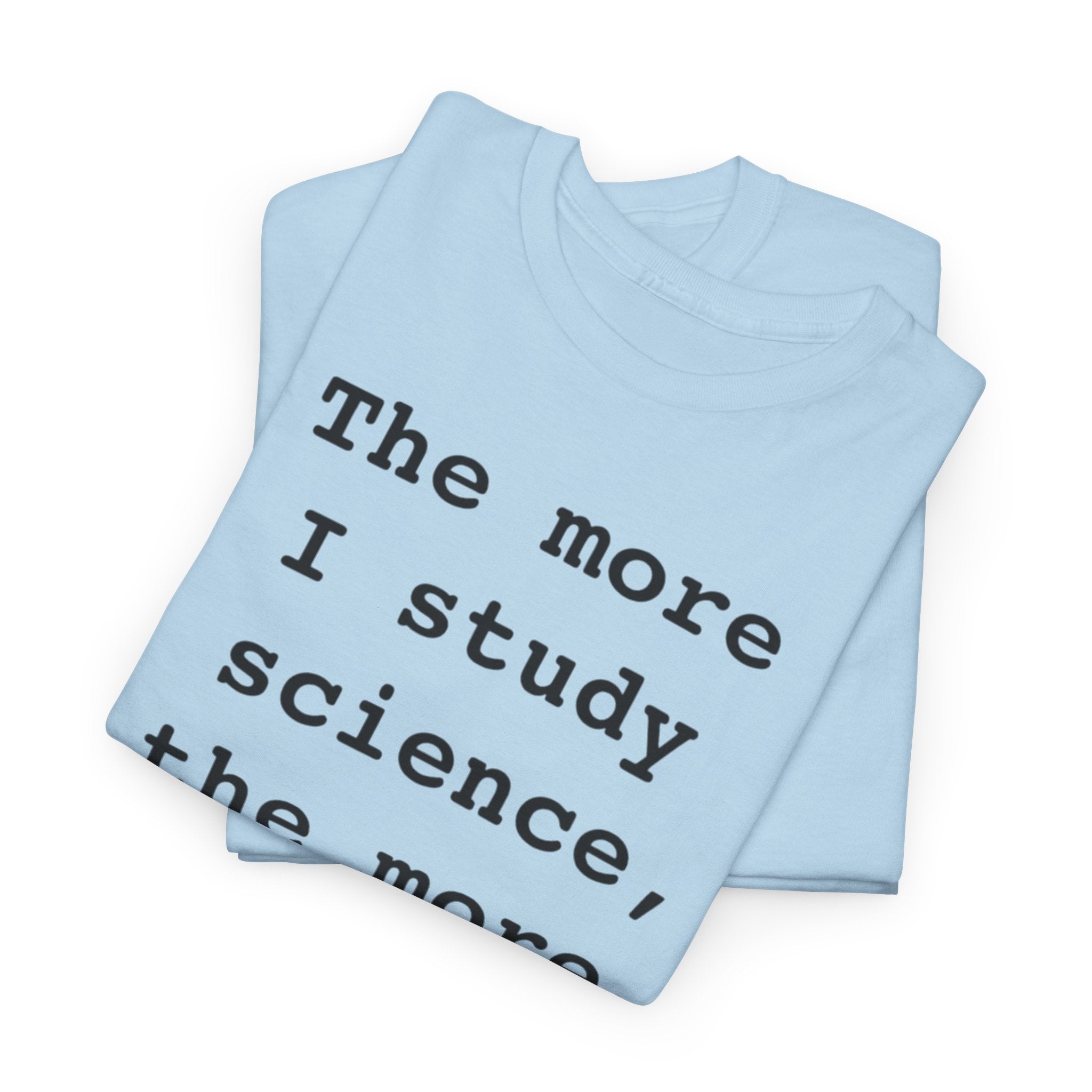 “The more I study science, the more I believe in God” —  T‑Shirt