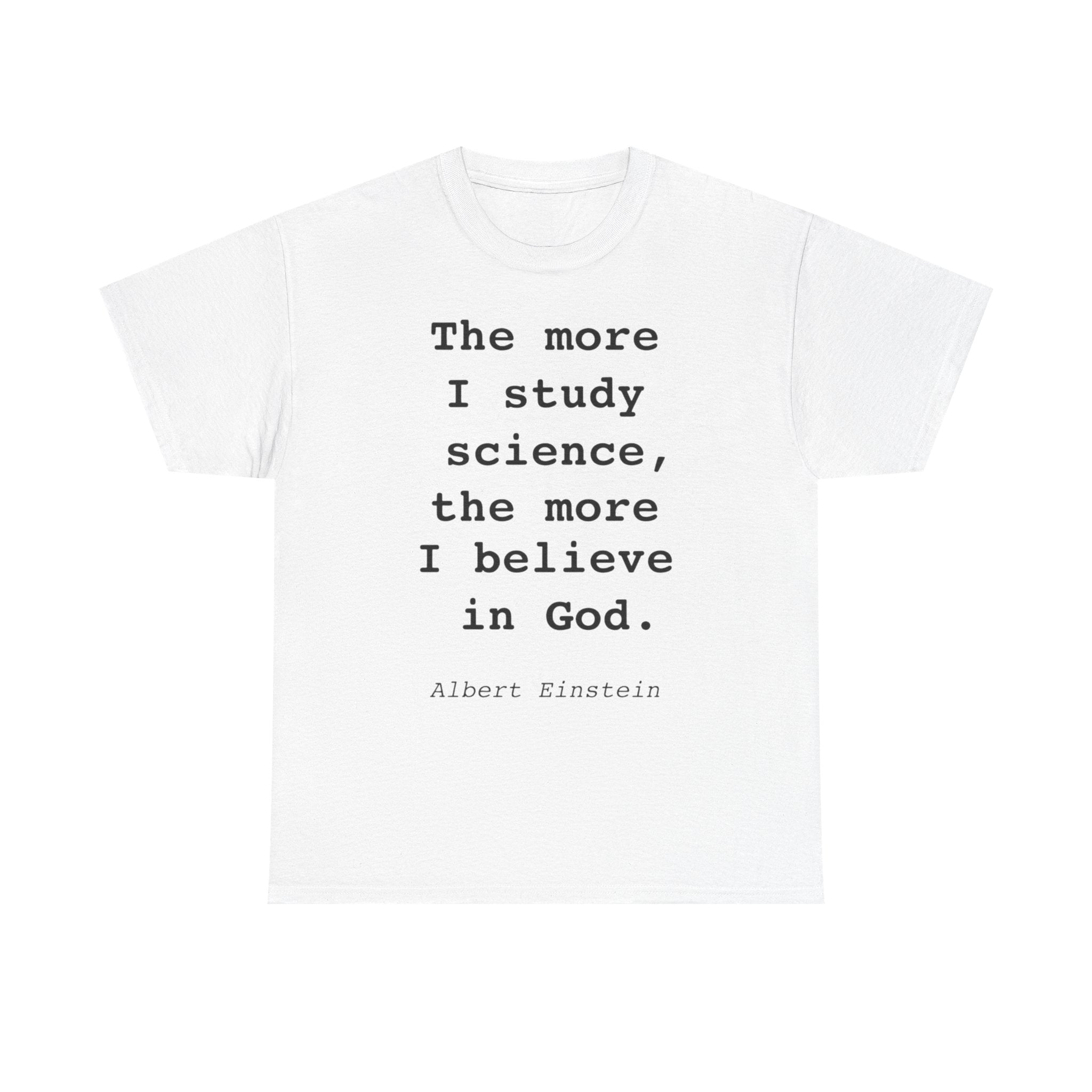 “The more I study science, the more I believe in God” —  T‑Shirt