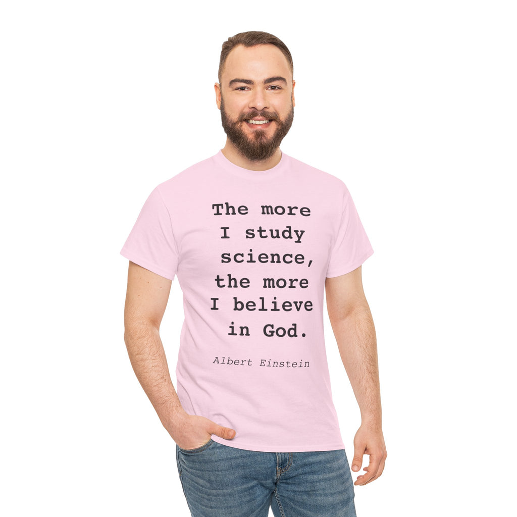 “The more I study science, the more I believe in God” —  T‑Shirt