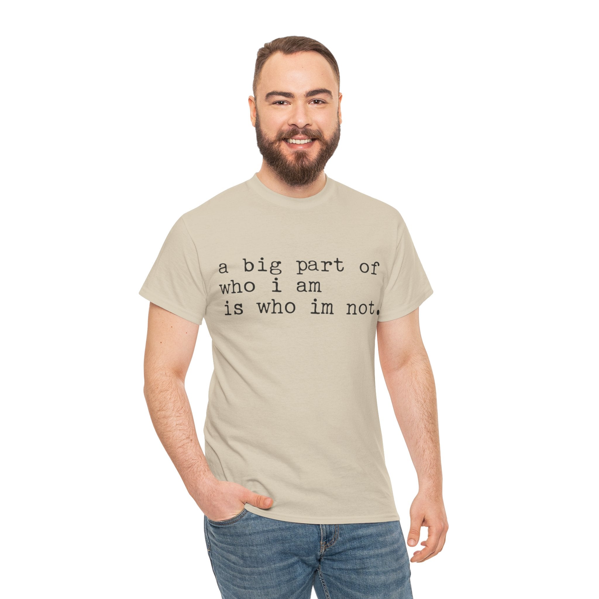 "a big part of who I am is who I’m not" — T-Shirt