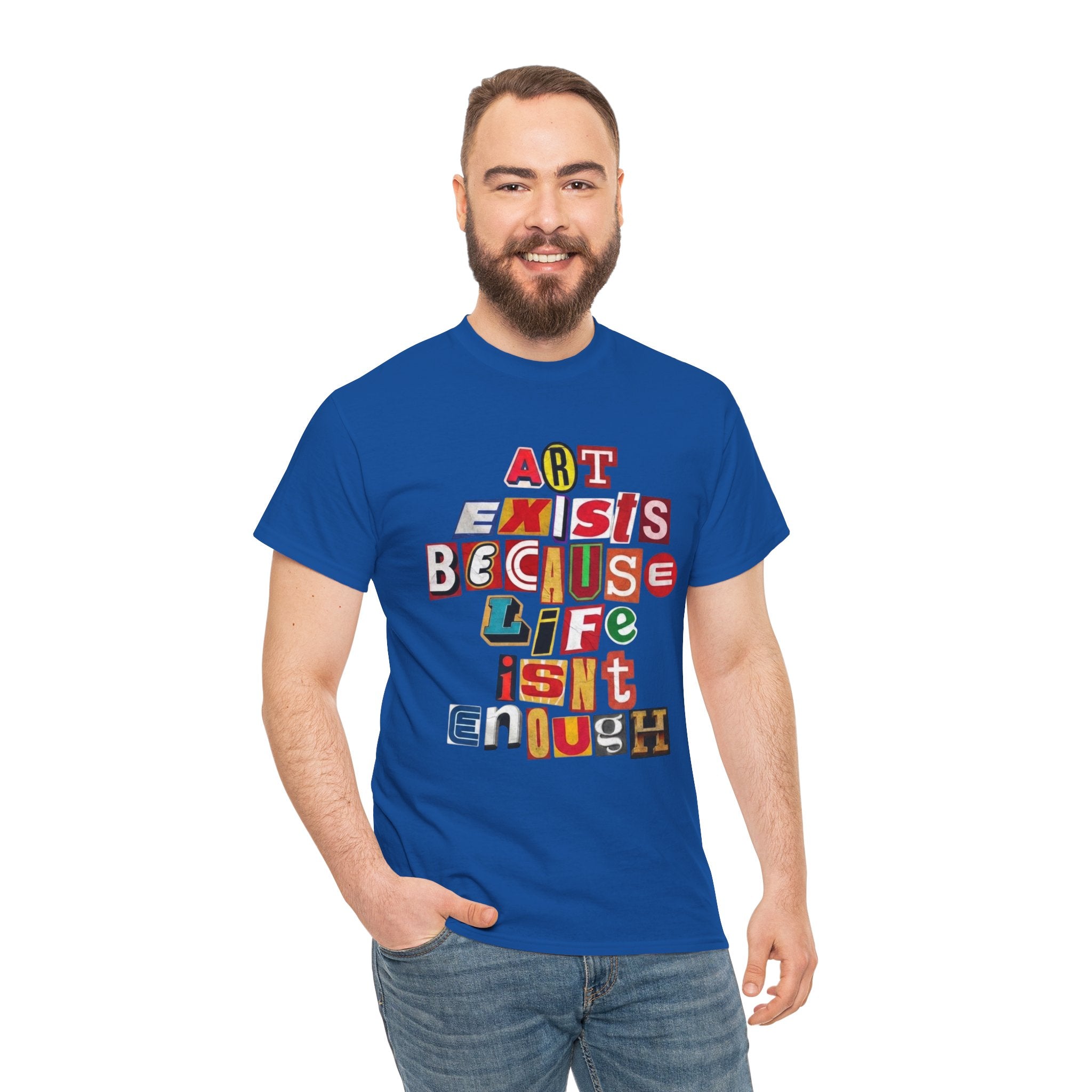 Art Exists Because Life Isn’t Enough — T-Shirt