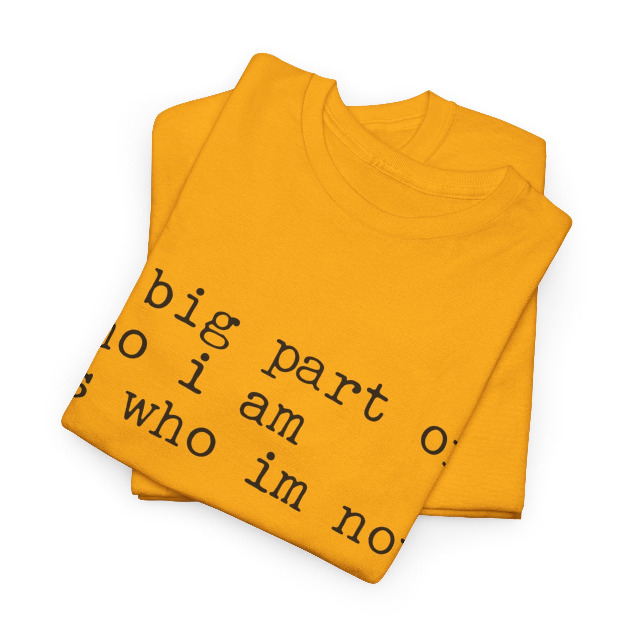 "a big part of who I am is who I’m not" — T-Shirt