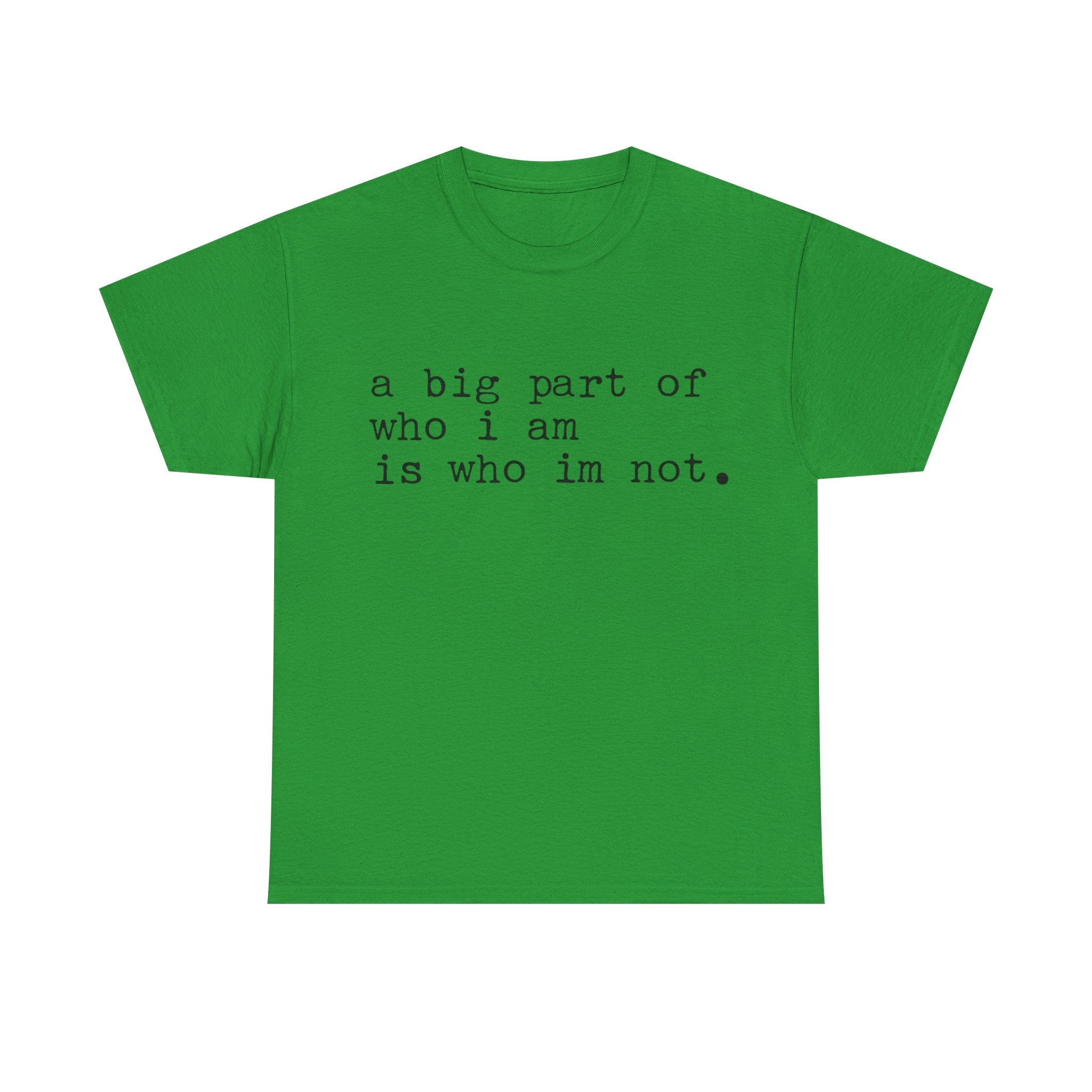 "a big part of who I am is who I’m not" — T-Shirt