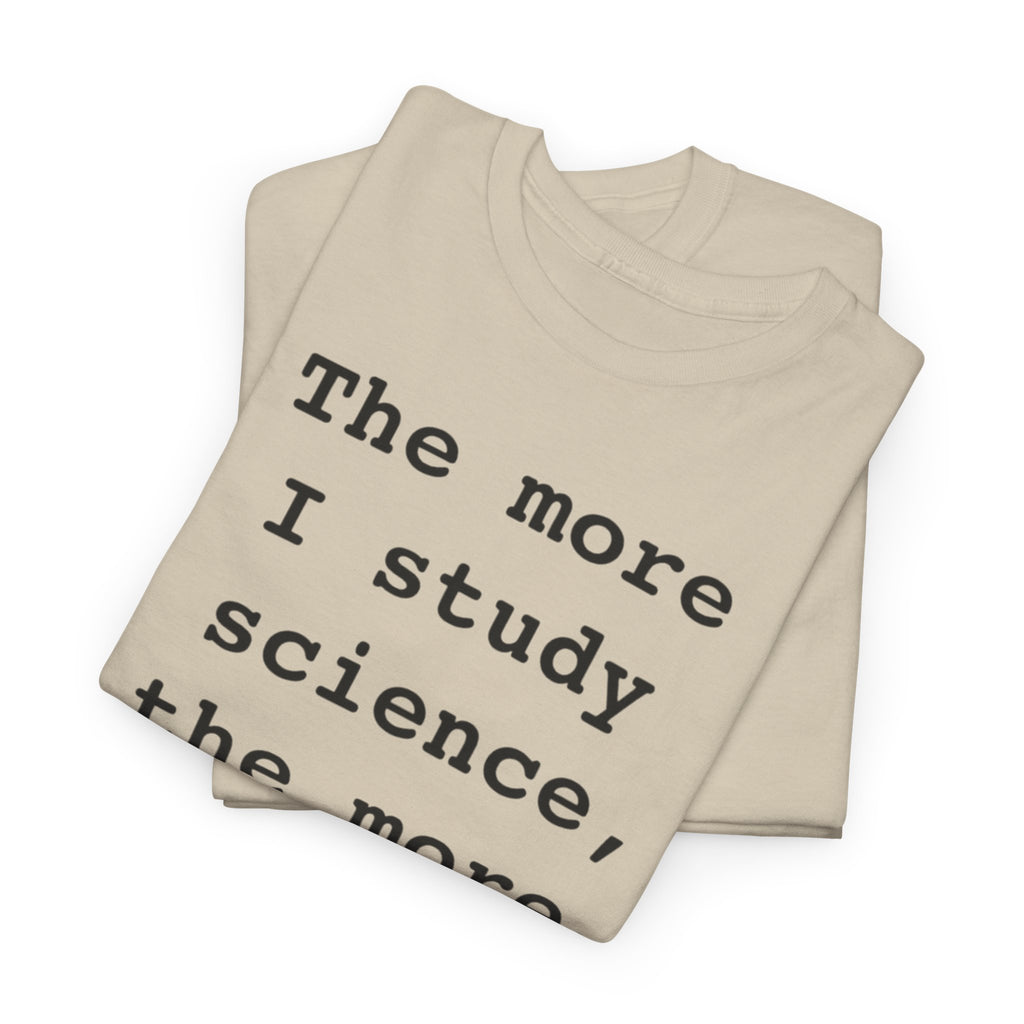 “The more I study science, the more I believe in God” —  T‑Shirt