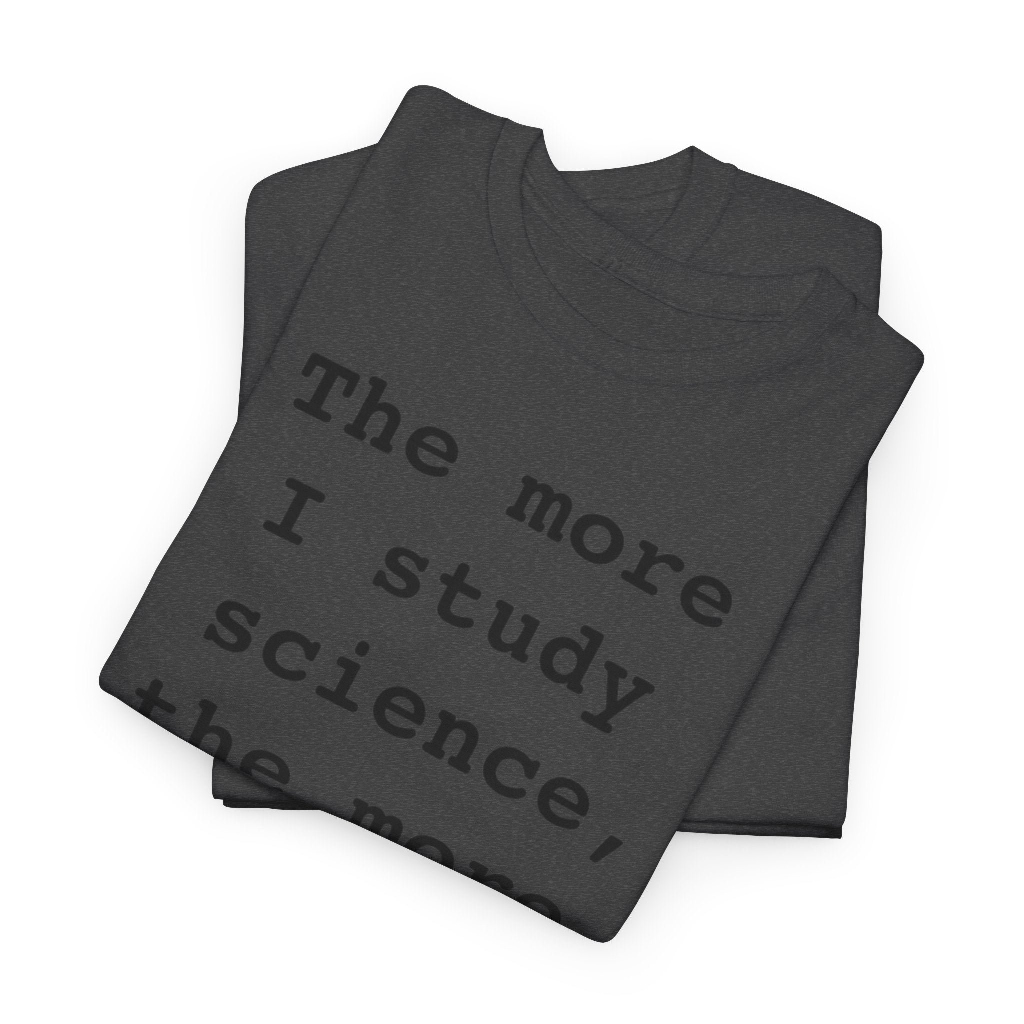 “The more I study science, the more I believe in God” —  T‑Shirt