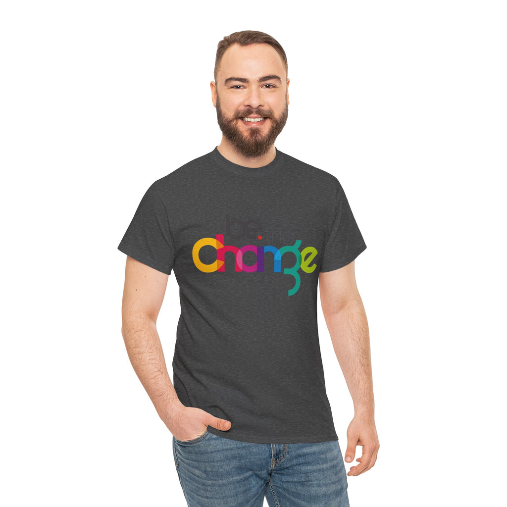 Be the Change — T-Shirt