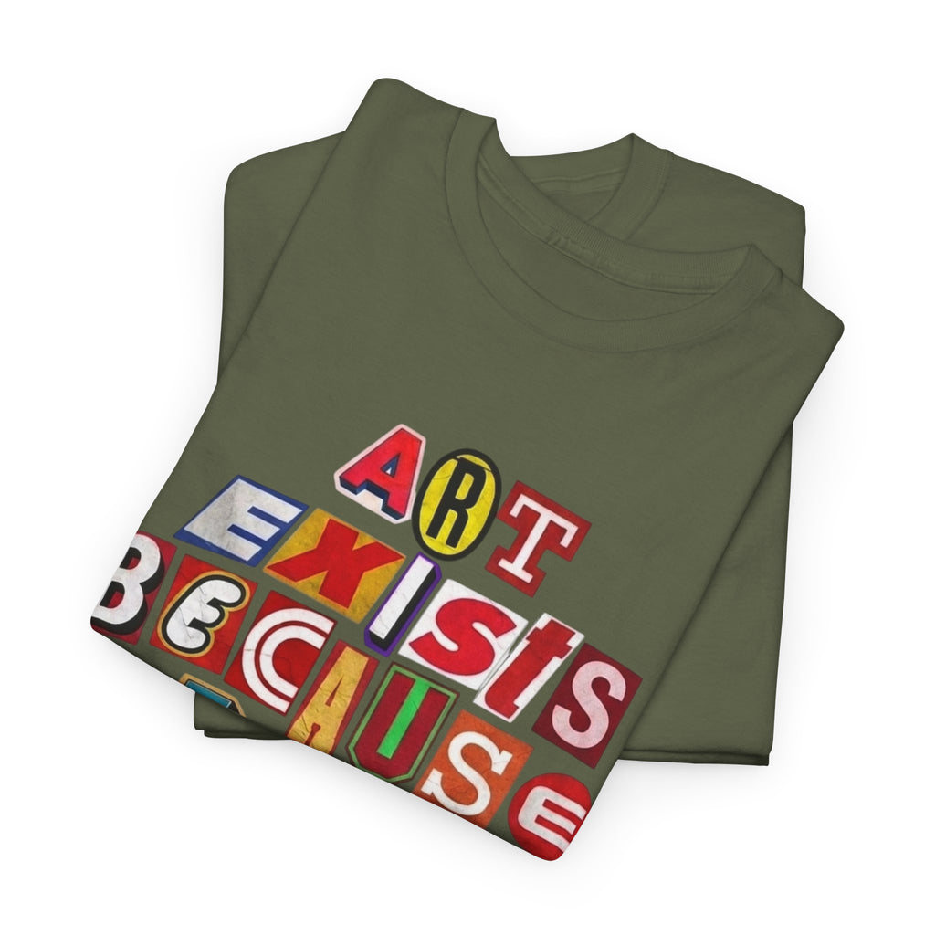 Art Exists Because Life Isn’t Enough — T-Shirt