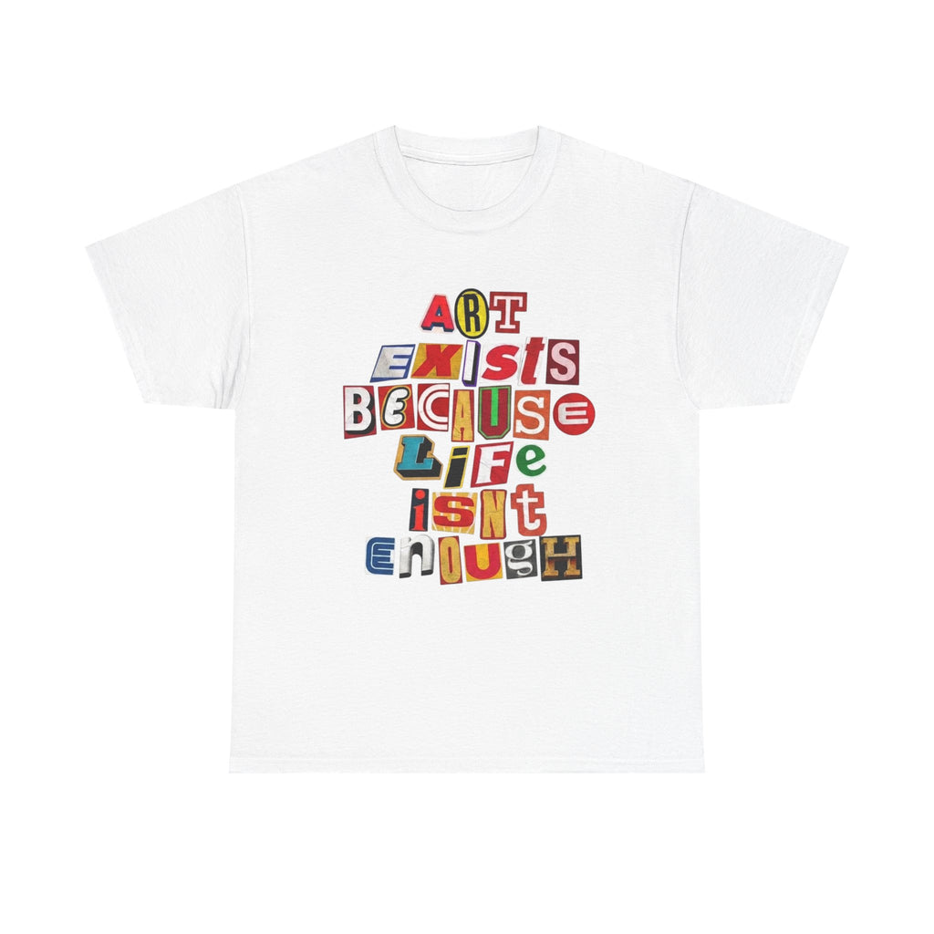 Art Exists Because Life Isn't Enough T-Shirt – Inspirational Graphic Tee