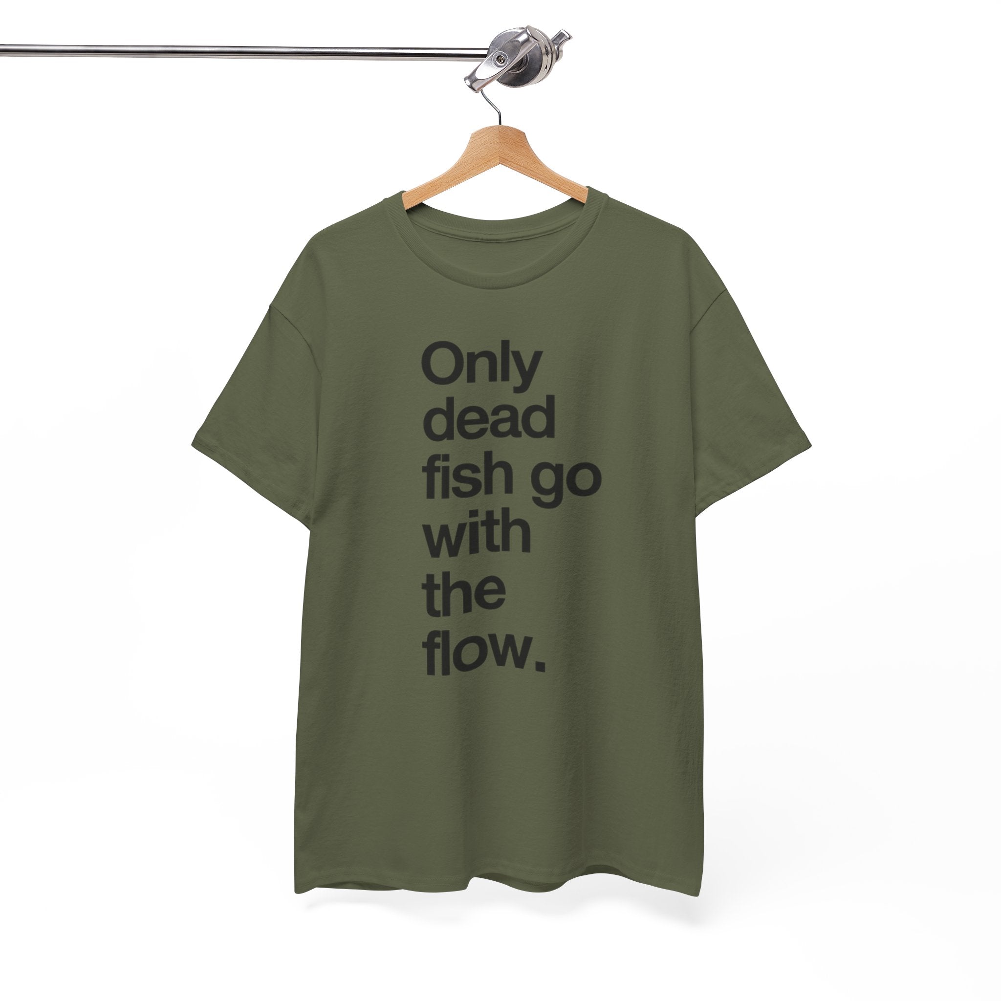 "Only Dead Fish Go With The Flow" — T-Shirt