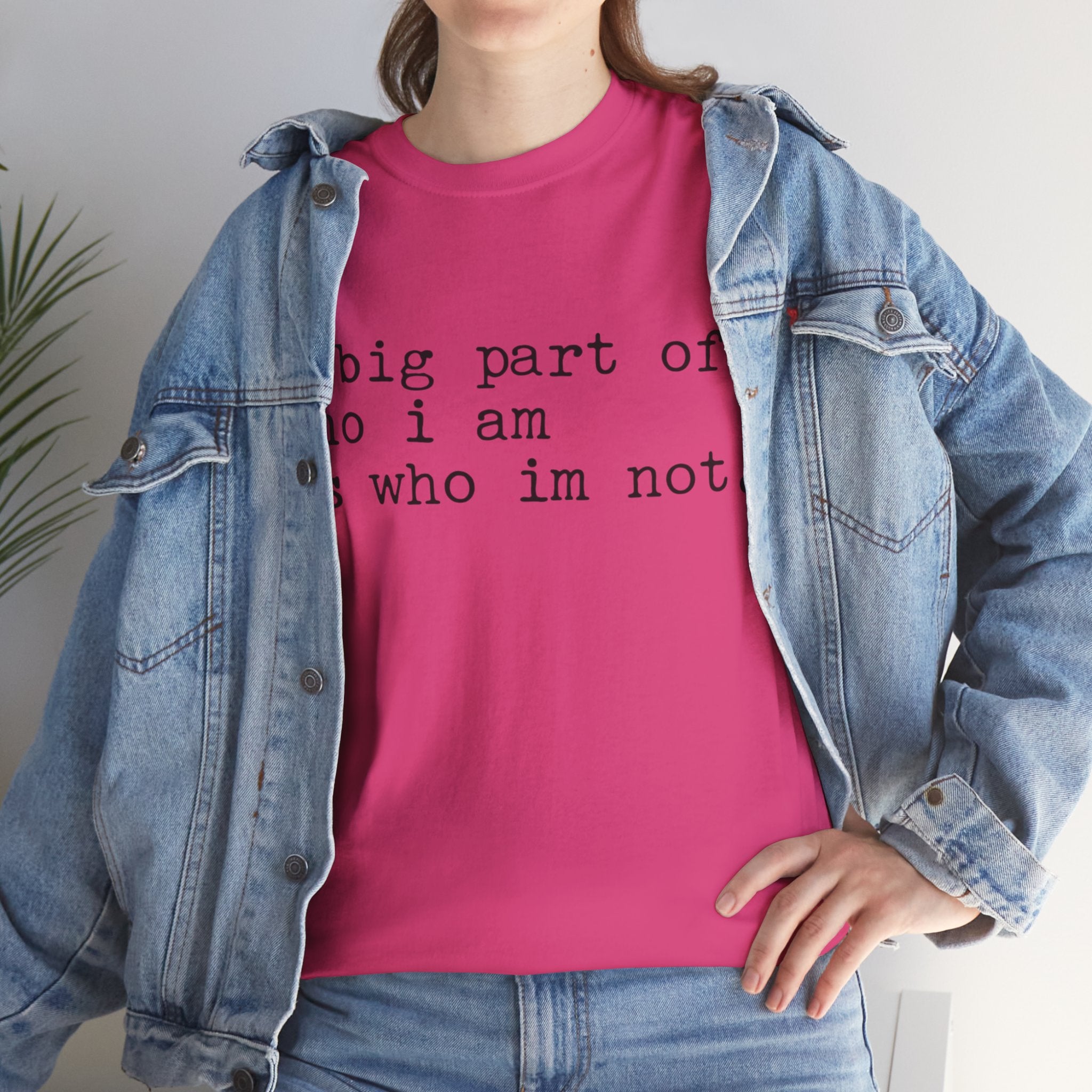 "a big part of who I am is who I’m not" — T-Shirt