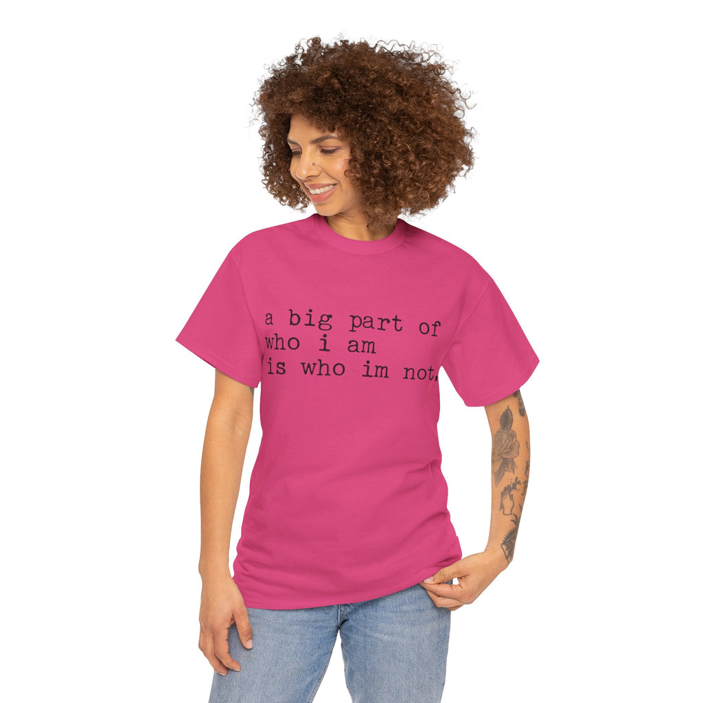 "a big part of who I am is who I’m not" — T-Shirt