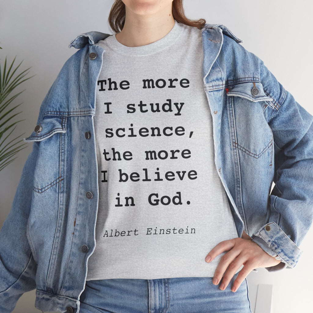“The more I study science, the more I believe in God” —  T‑Shirt