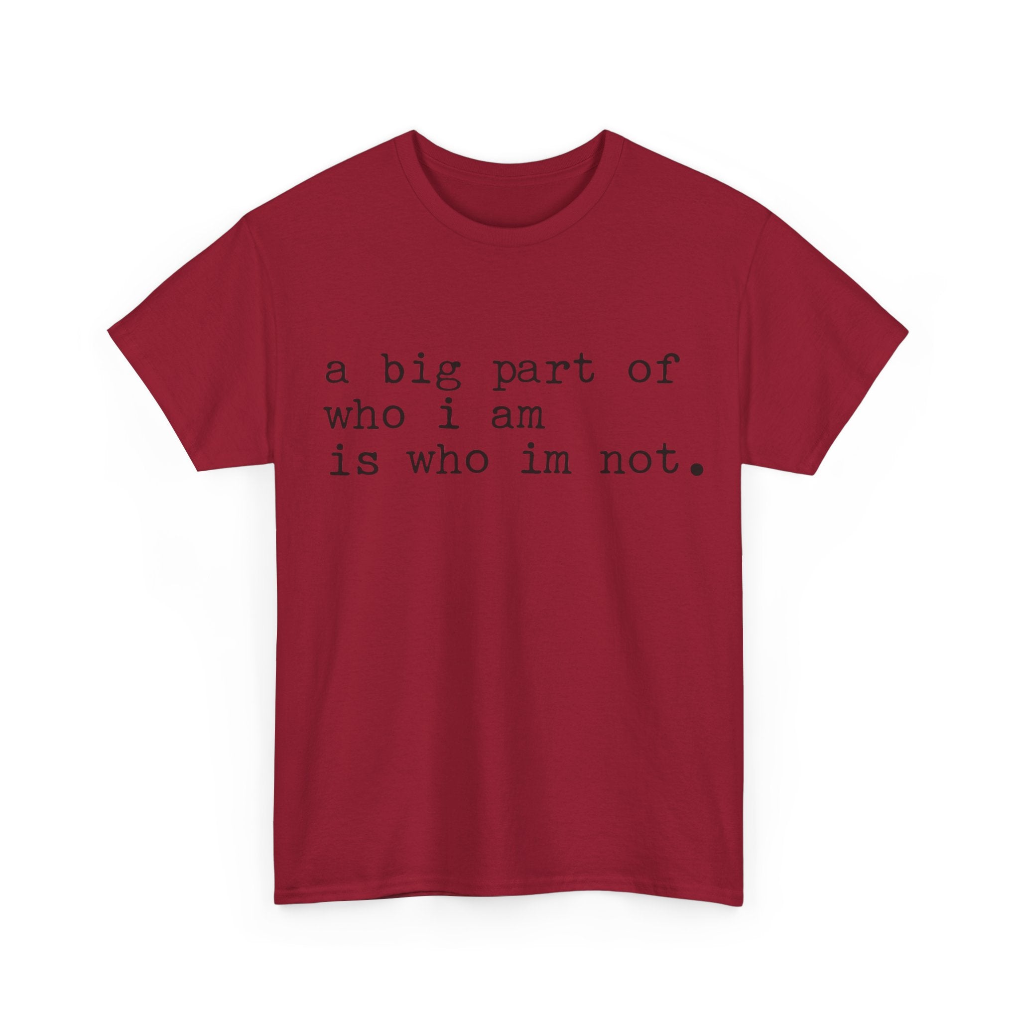 "a big part of who I am is who I’m not" — T-Shirt