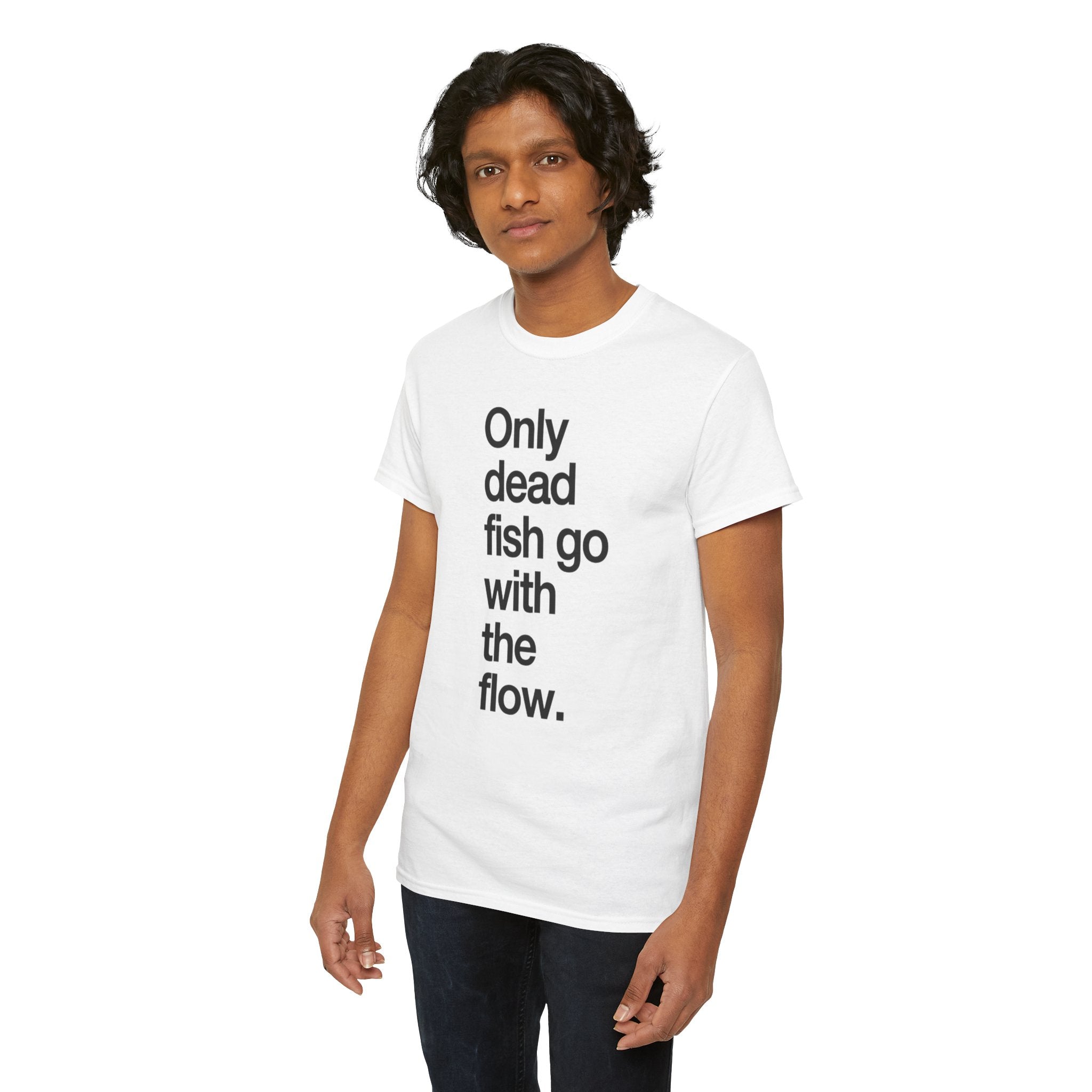 "Only Dead Fish Go With The Flow" — T-Shirt