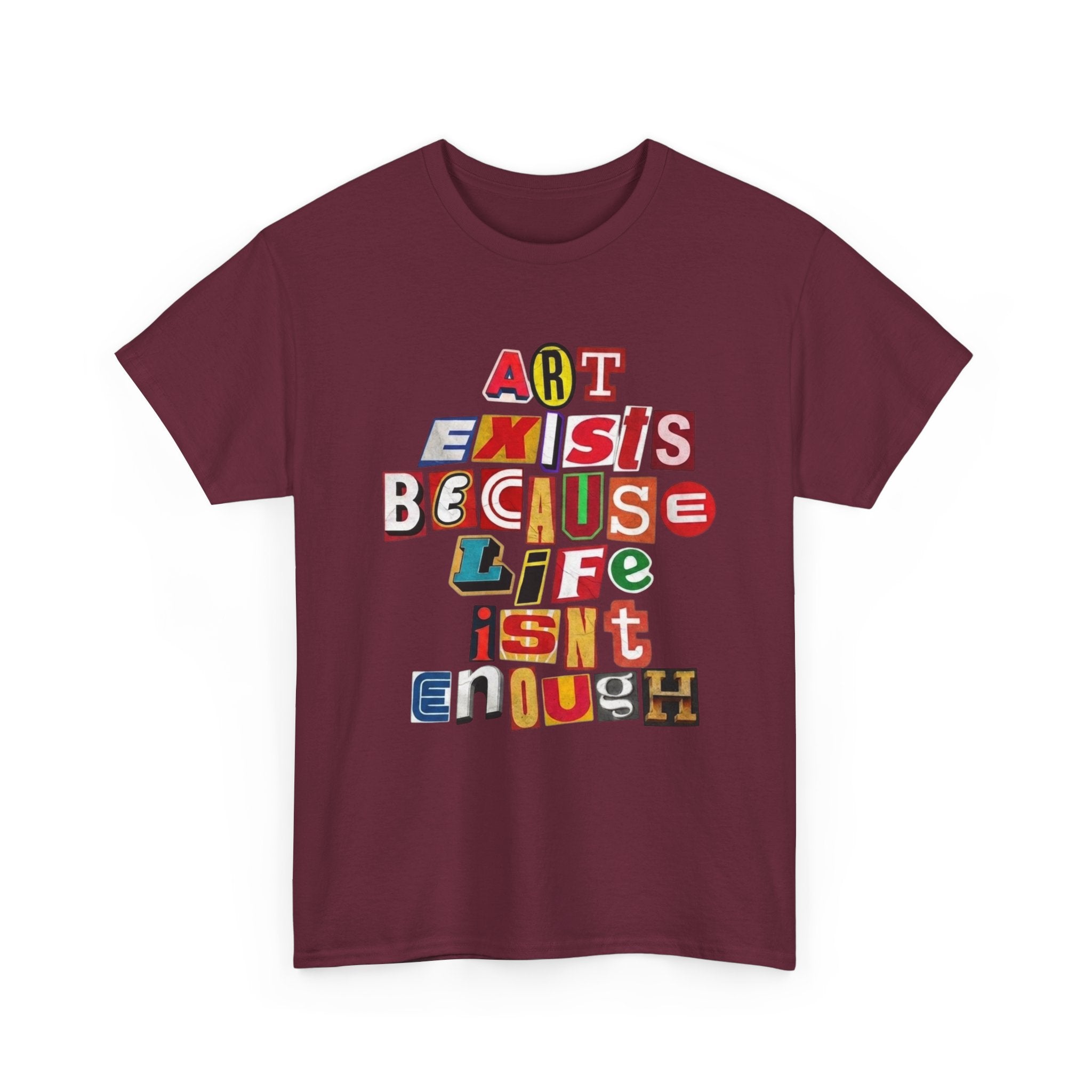 Art Exists Because Life Isn’t Enough — T-Shirt