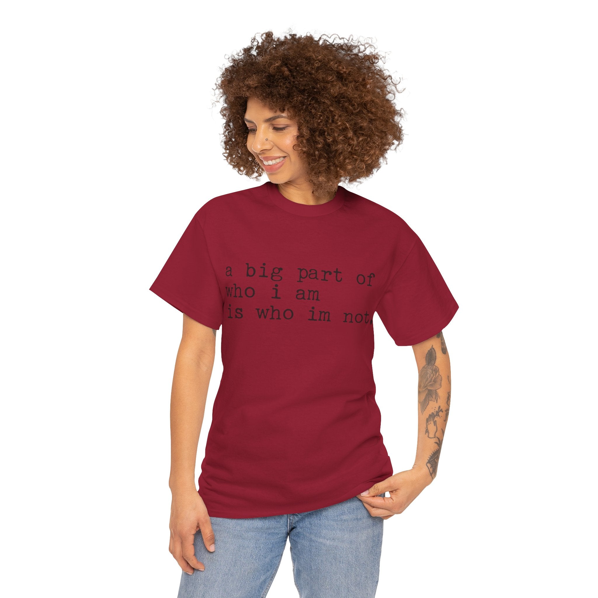 "a big part of who I am is who I’m not" — T-Shirt