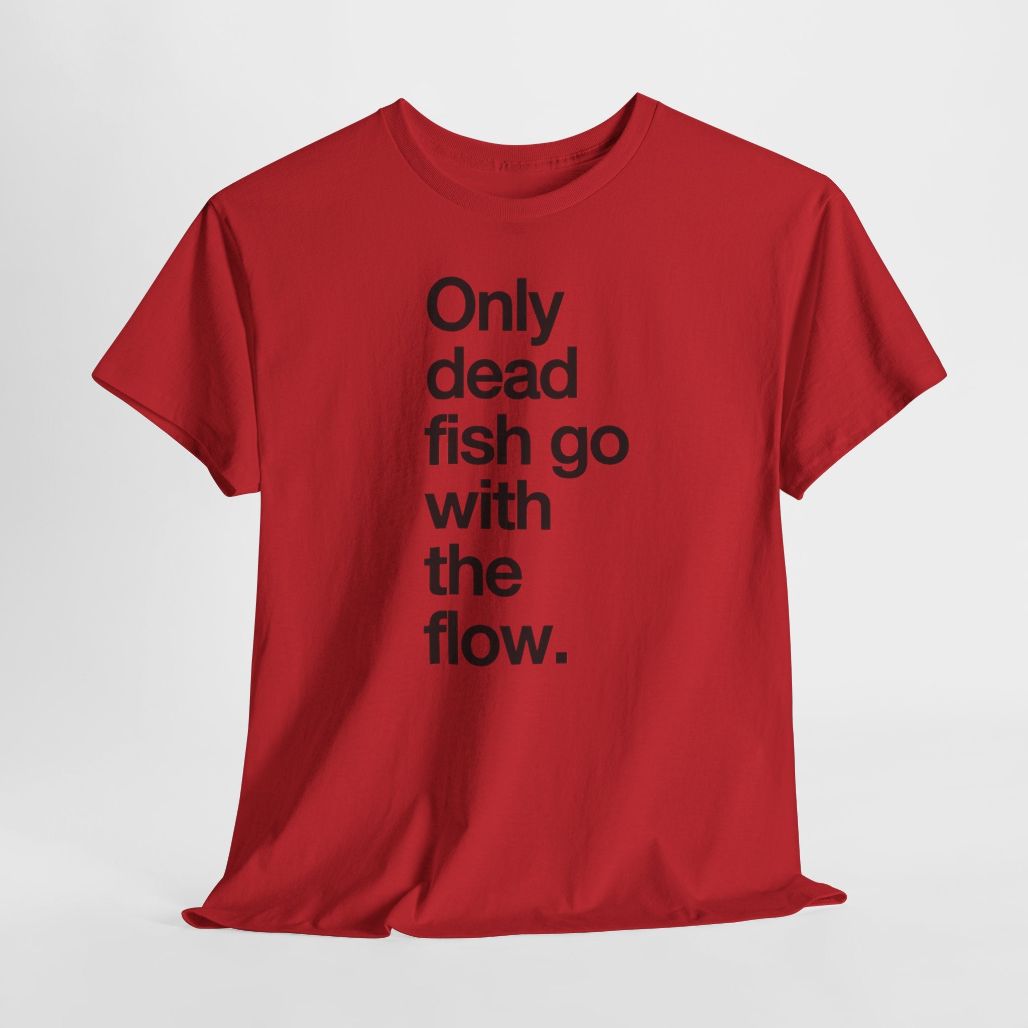 "Only Dead Fish Go With The Flow" — T-Shirt