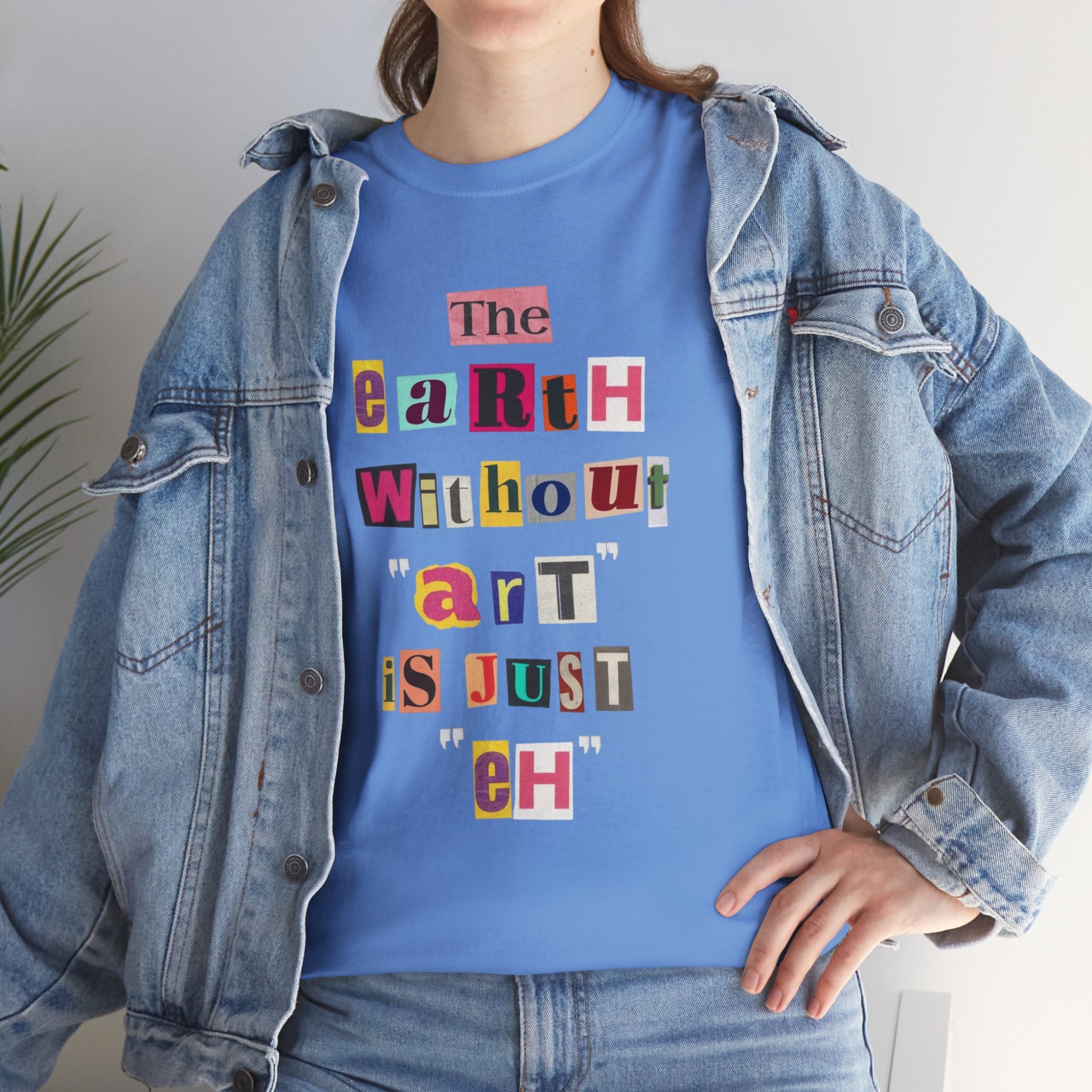 "The Earth Without Art Is Just Eh" — T-Shirt