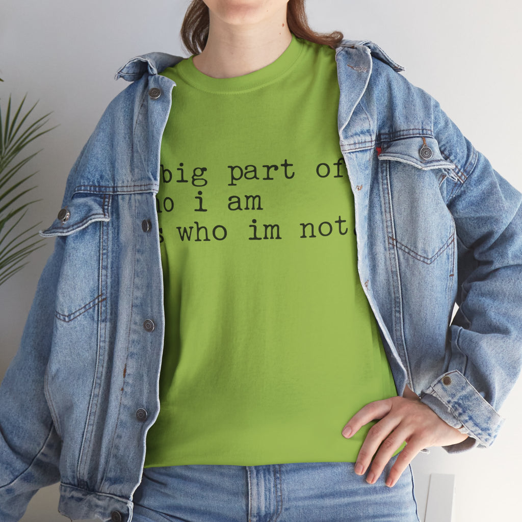 "a big part of who I am is who I’m not" — T-Shirt