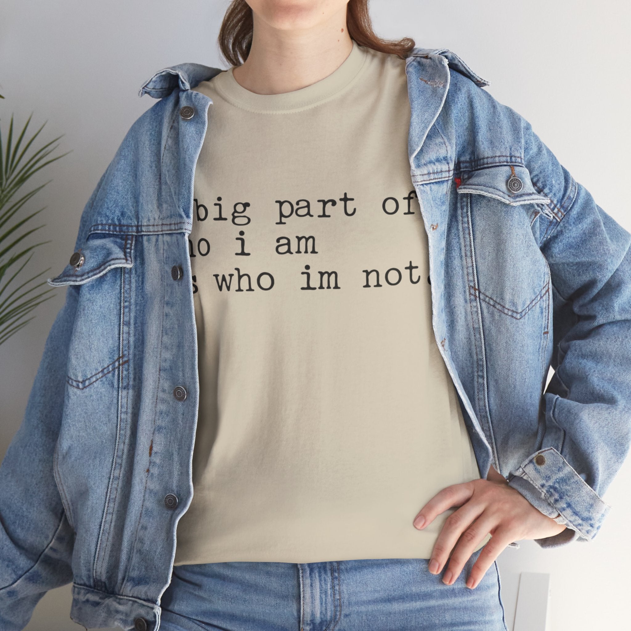 "a big part of who I am is who I’m not" — T-Shirt