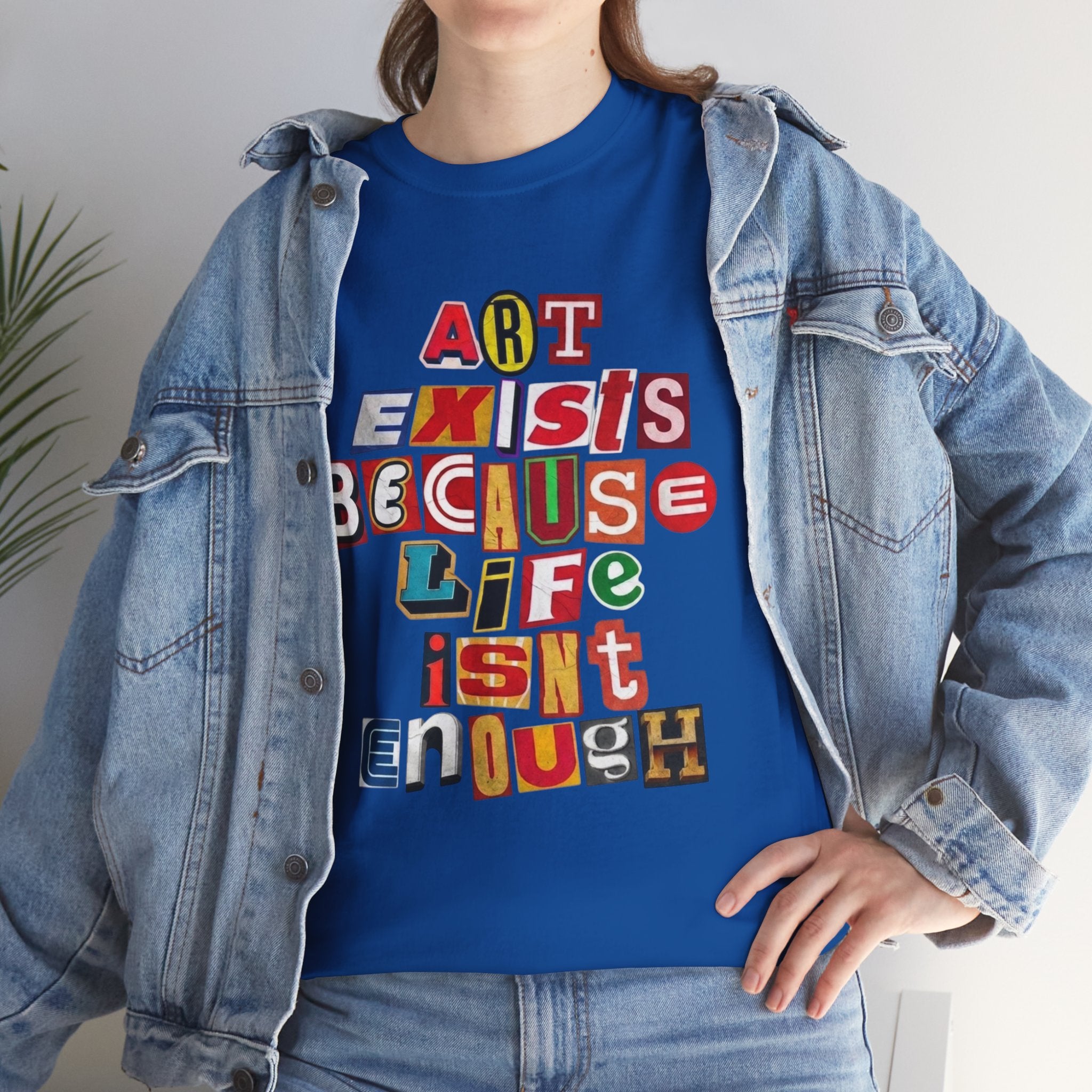 Art Exists Because Life Isn’t Enough — T-Shirt