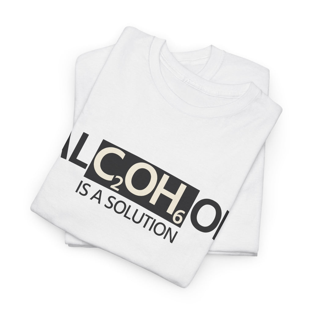 "Alcohol Is A Solution" — T-Shirt