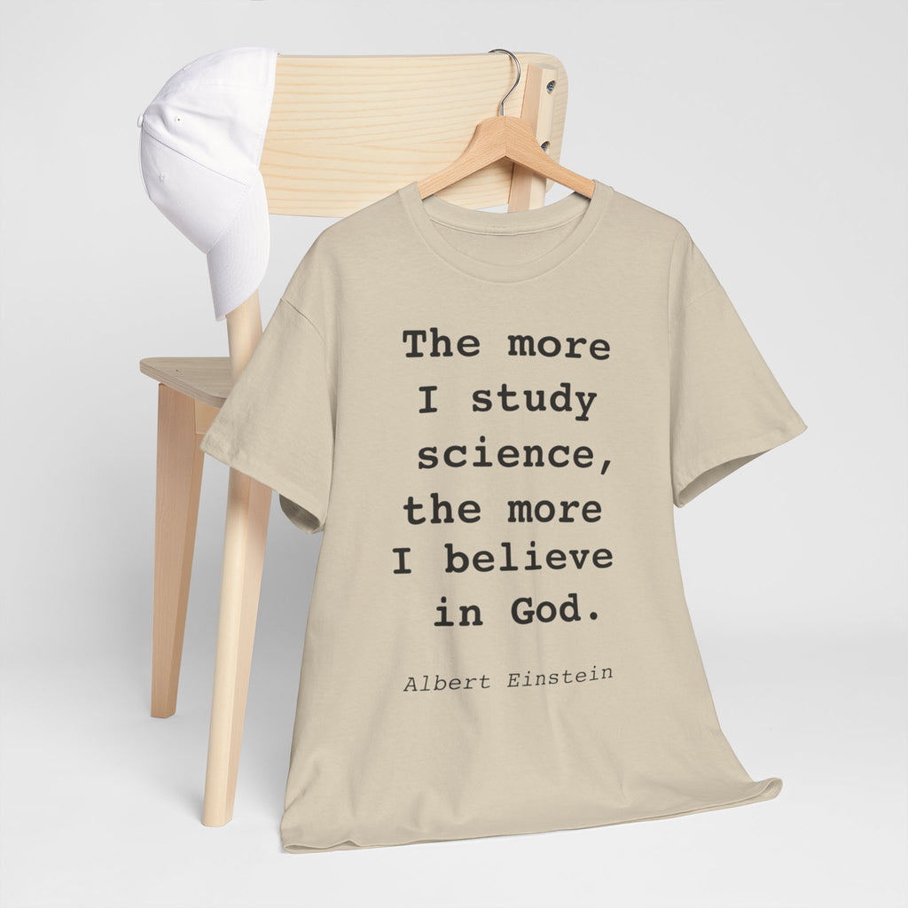 “The more I study science, the more I believe in God” —  T‑Shirt
