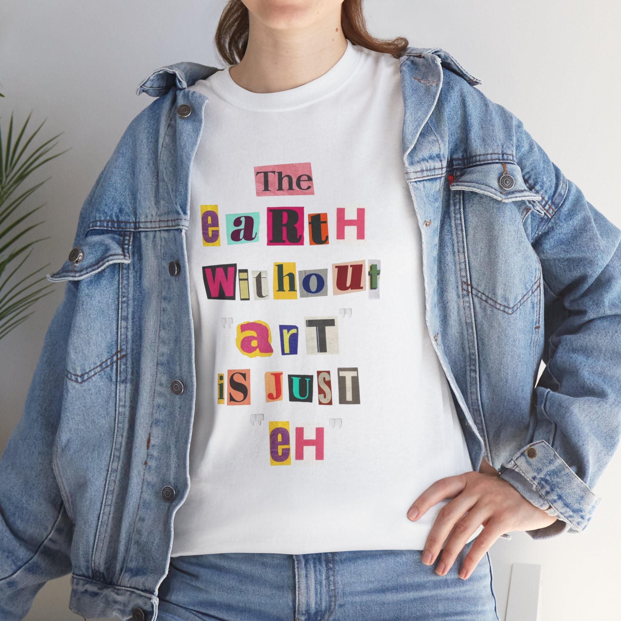 "The Earth Without Art Is Just Eh" — T-Shirt