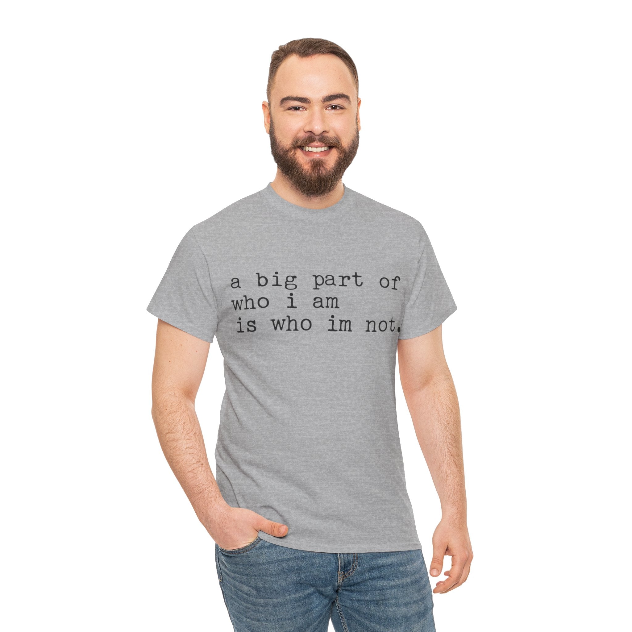 "a big part of who I am is who I’m not" — T-Shirt