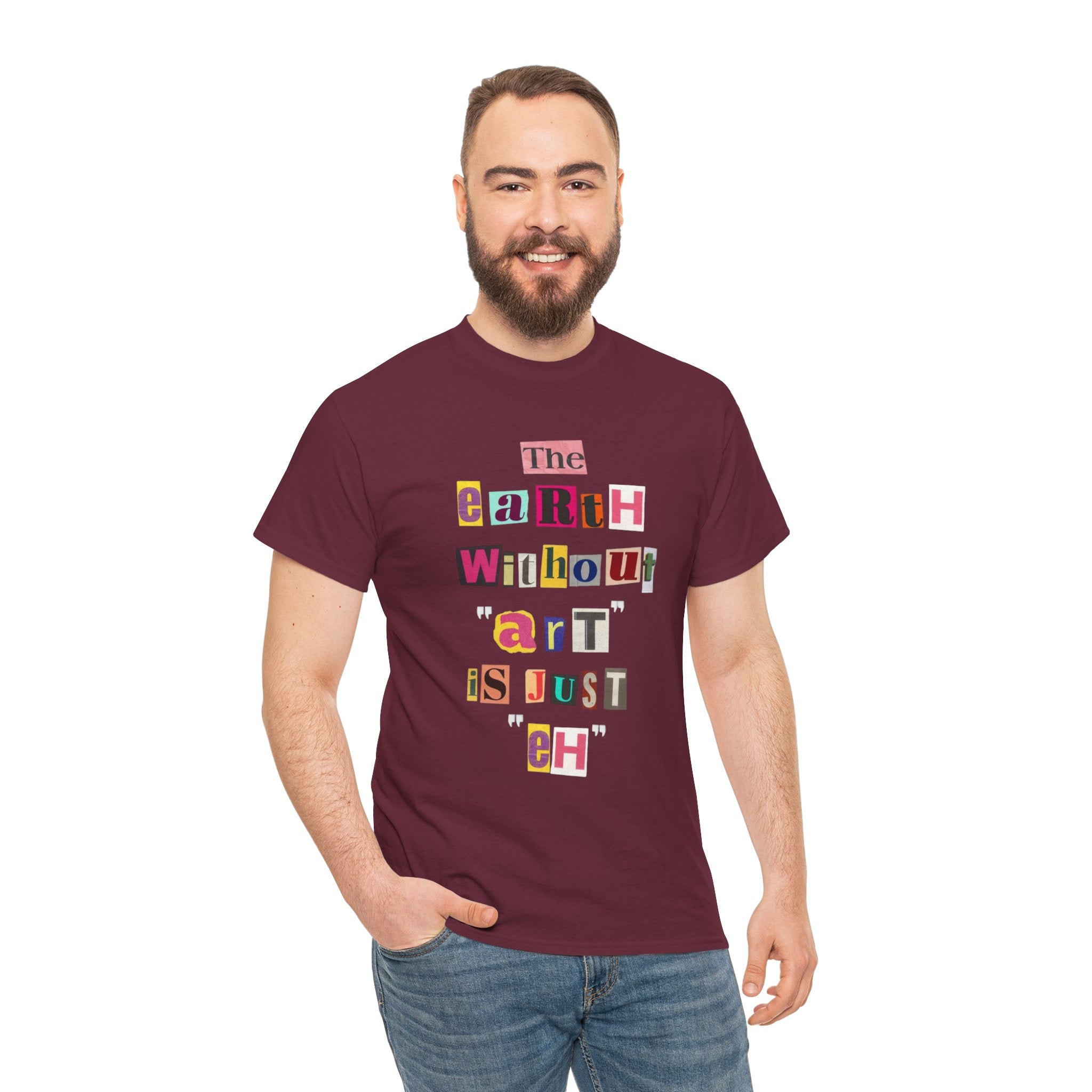 "The Earth Without Art Is Just Eh" — T-Shirt