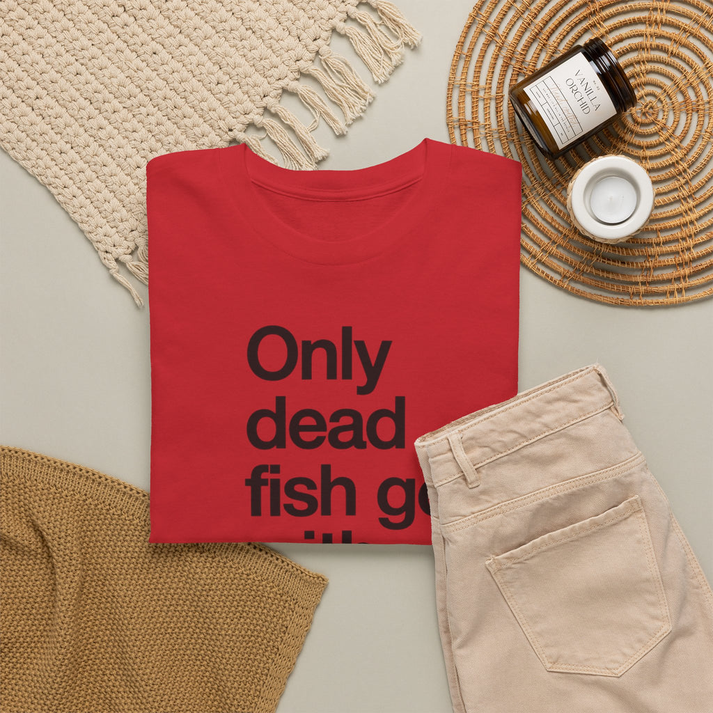 Only Dead Fish Go With The Flow T-Shirt – Motivational Graphic Tee
