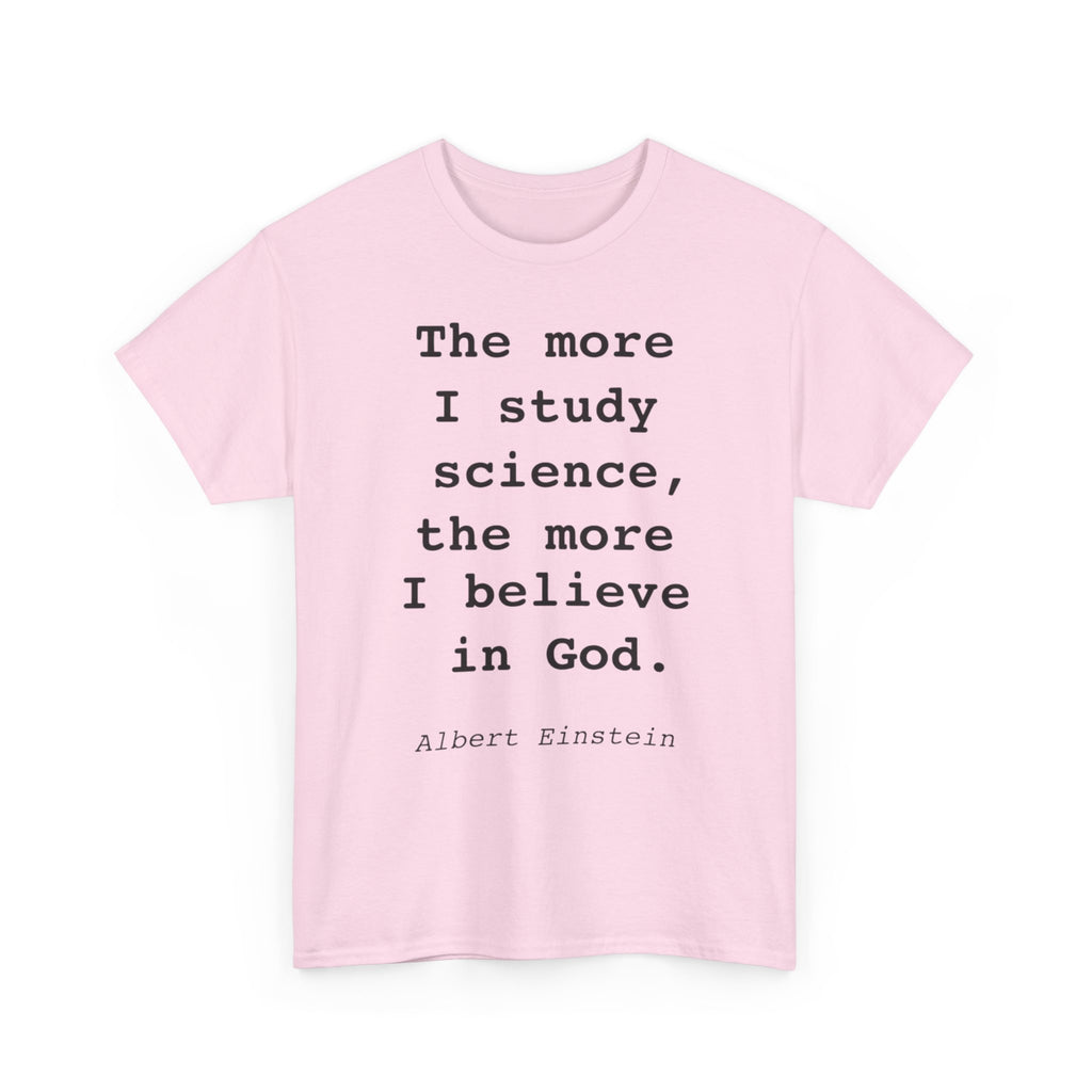 “The more I study science, the more I believe in God” —  T‑Shirt