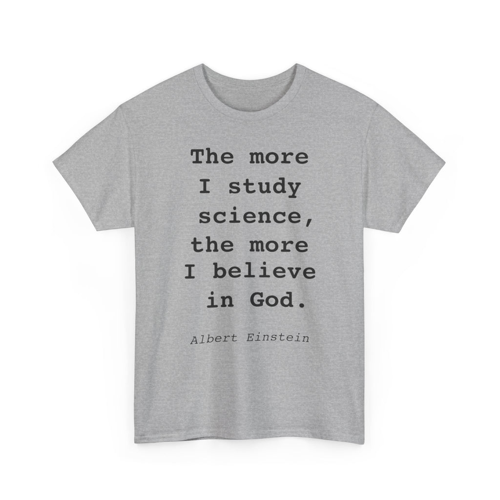“The more I study science, the more I believe in God” —  T‑Shirt