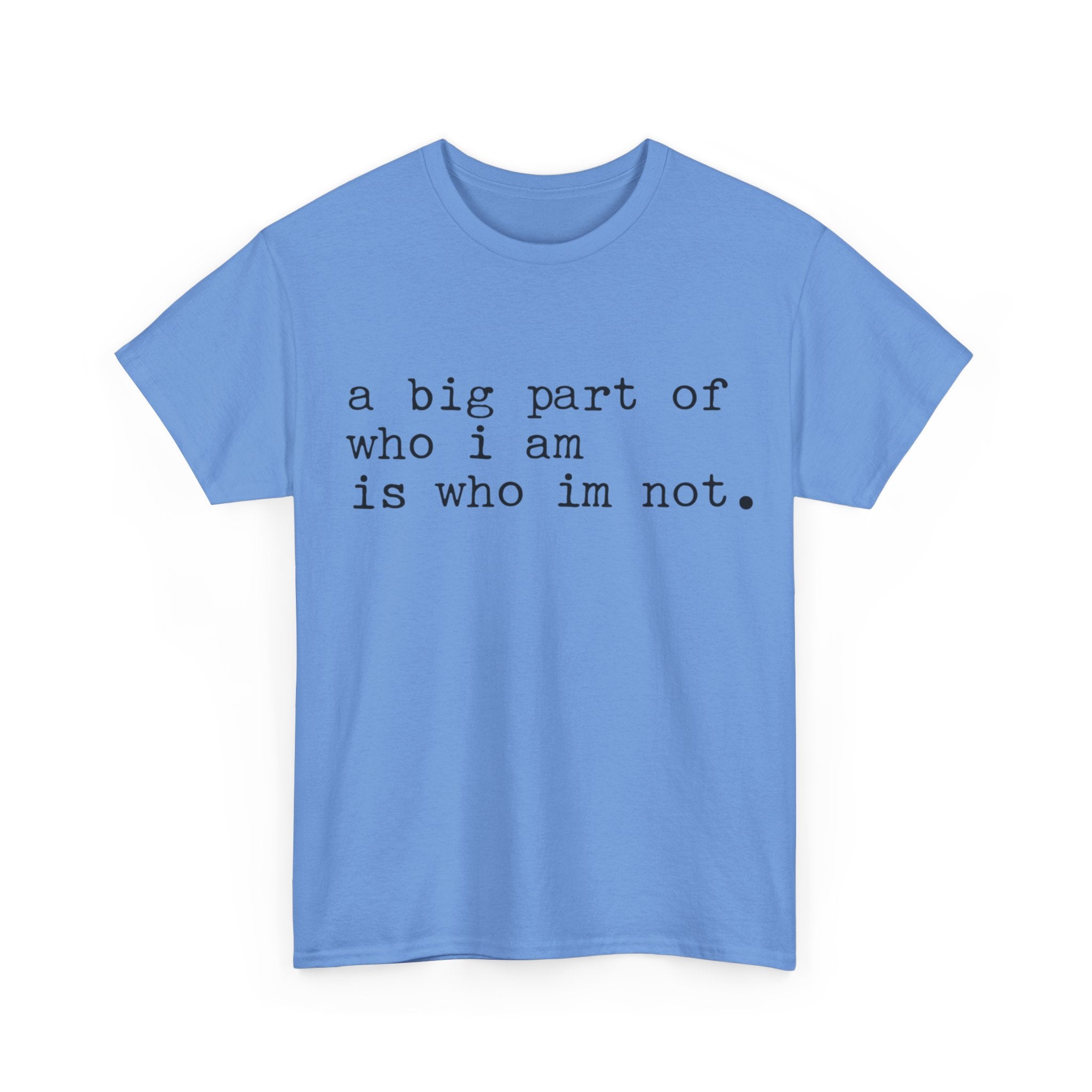 "a big part of who I am is who I’m not" — T-Shirt