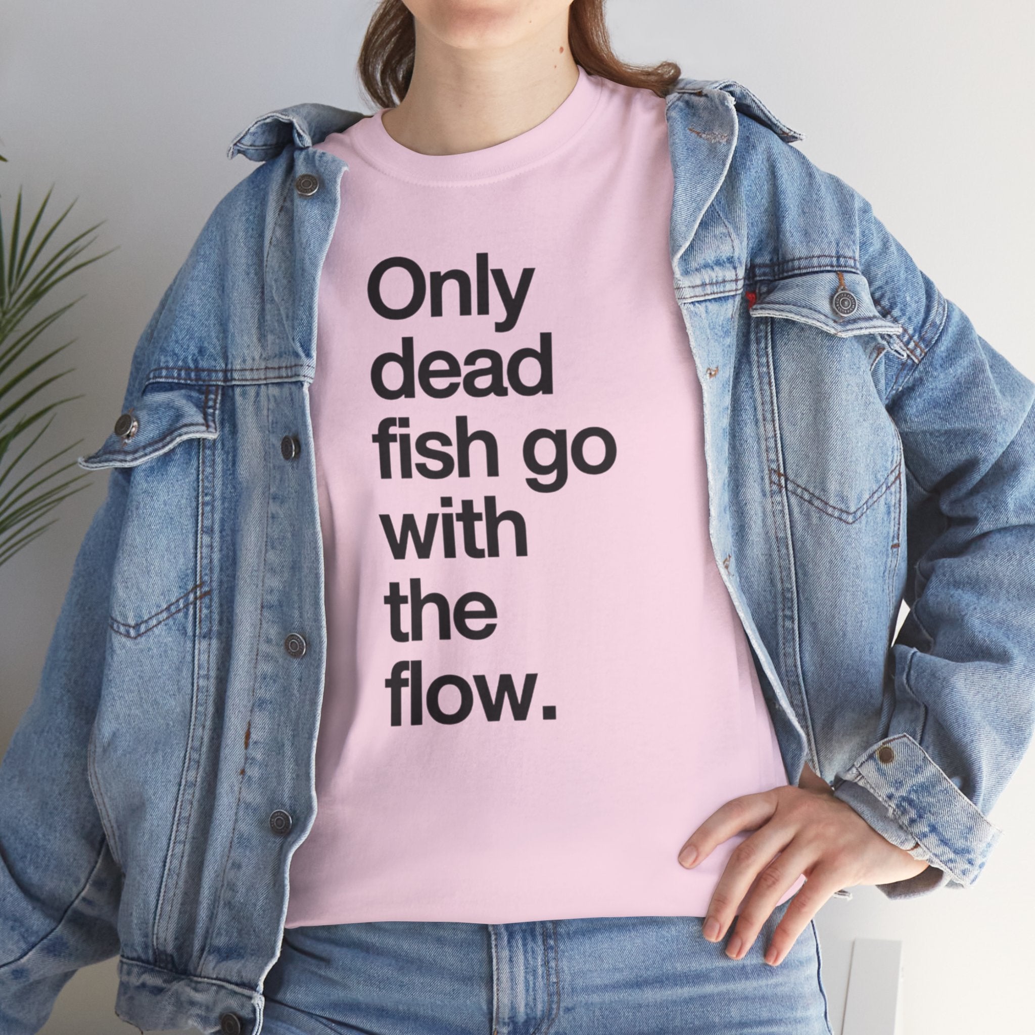 "Only Dead Fish Go With The Flow" — T-Shirt
