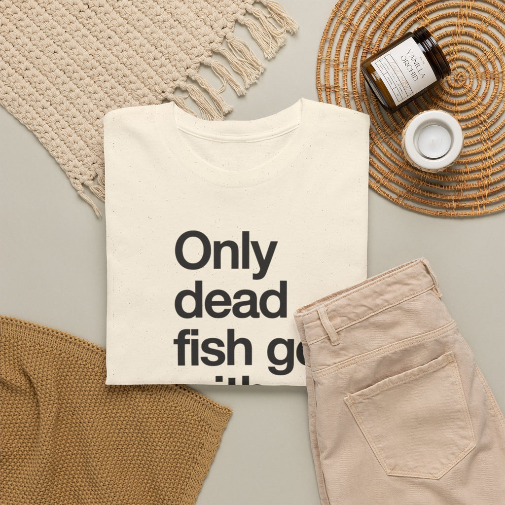 Only Dead Fish Go With The Flow T-Shirt – Motivational Graphic Tee